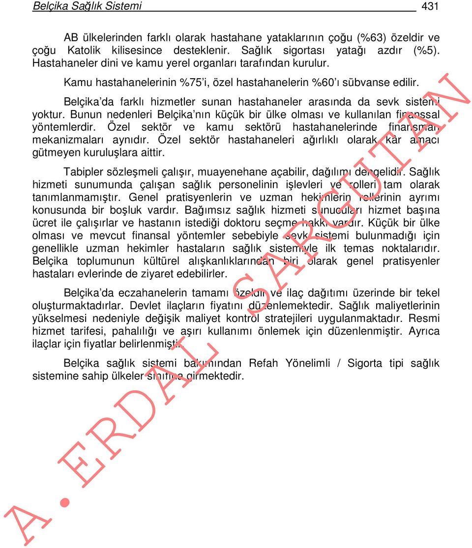 Belçika da farklı hizmetler sunan hastahaneler arasında da sevk sistemi yoktur. Bunun nedenleri Belçika nın küçük bir ülke olması ve kullanılan finanssal yöntemlerdir.