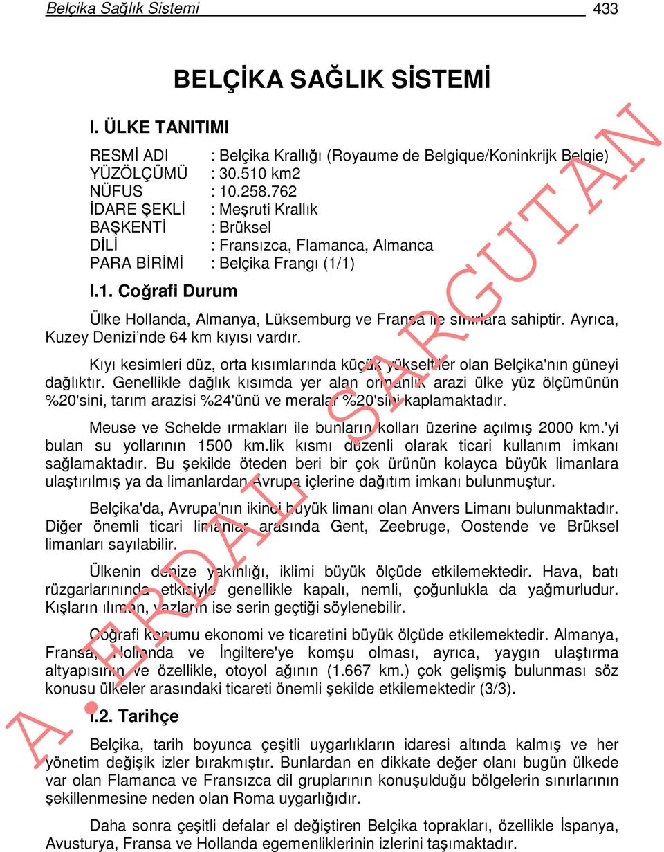 1) I.1. Coğrafi Durum Ülke Hollanda, Almanya, Lüksemburg ve Fransa ile sınırlara sahiptir. Ayrıca, Kuzey Denizi nde 64 km kıyısı vardır.