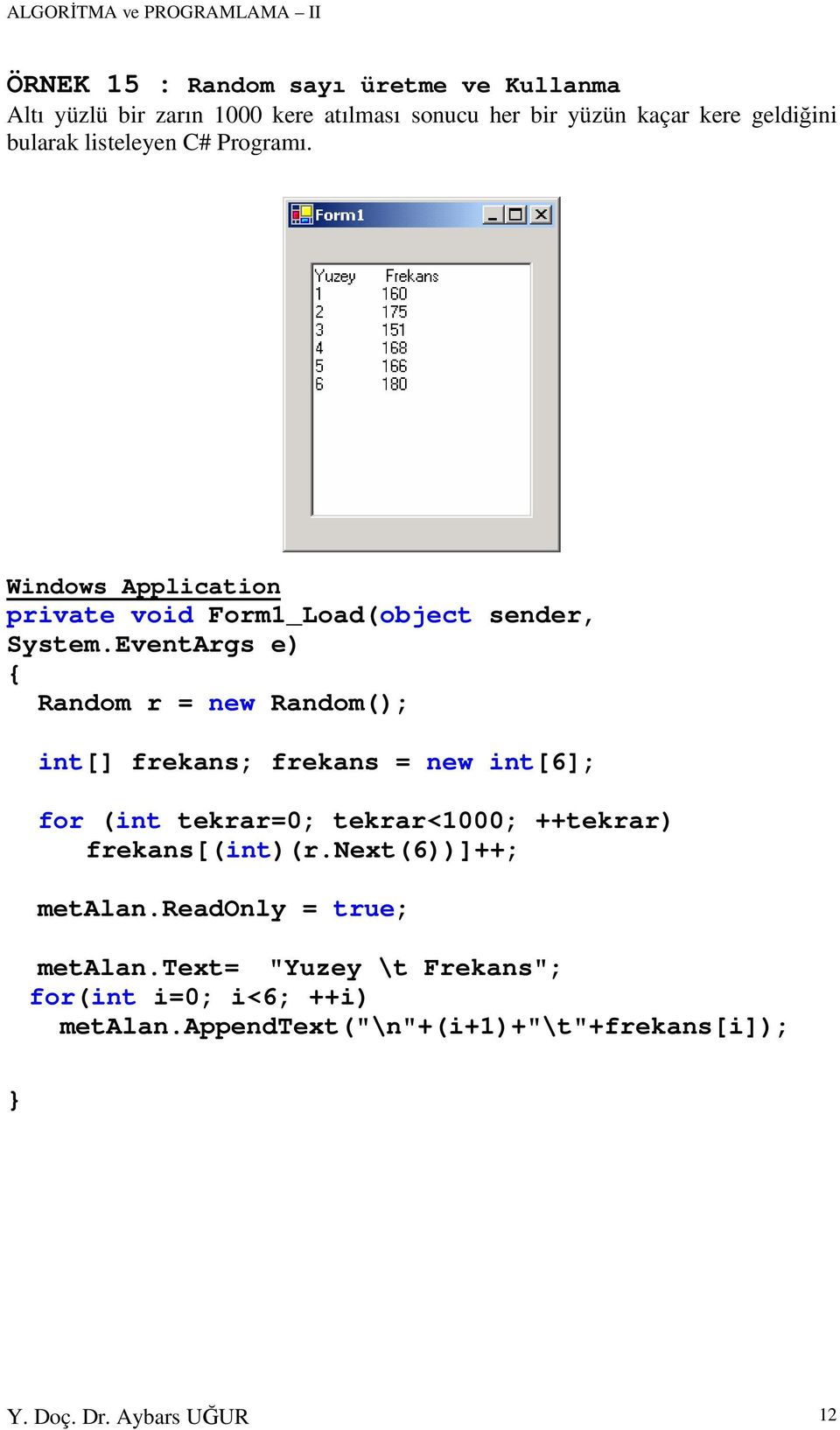 EventArgs e) Random r = new Random(); int[] frekans; frekans = new int[6]; for (int tekrar=0; tekrar<1000; ++tekrar)