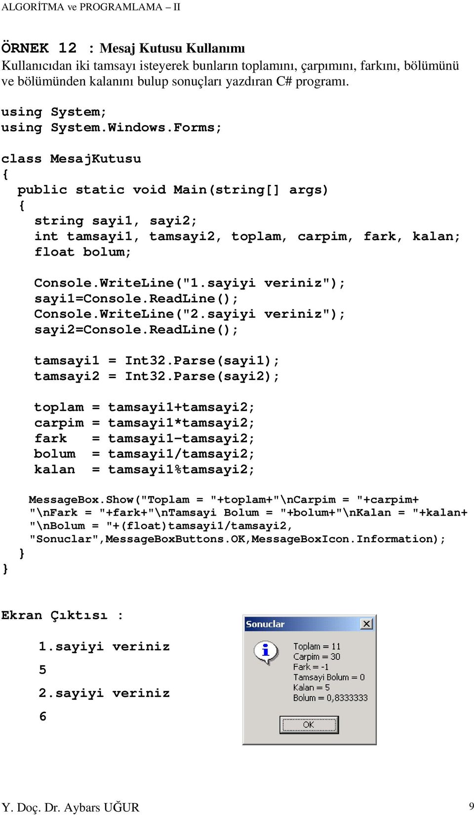 sayiyi veriniz"); sayi2=console.readline(); tamsayi1 = Int32.Parse(sayi1); tamsayi2 = Int32.