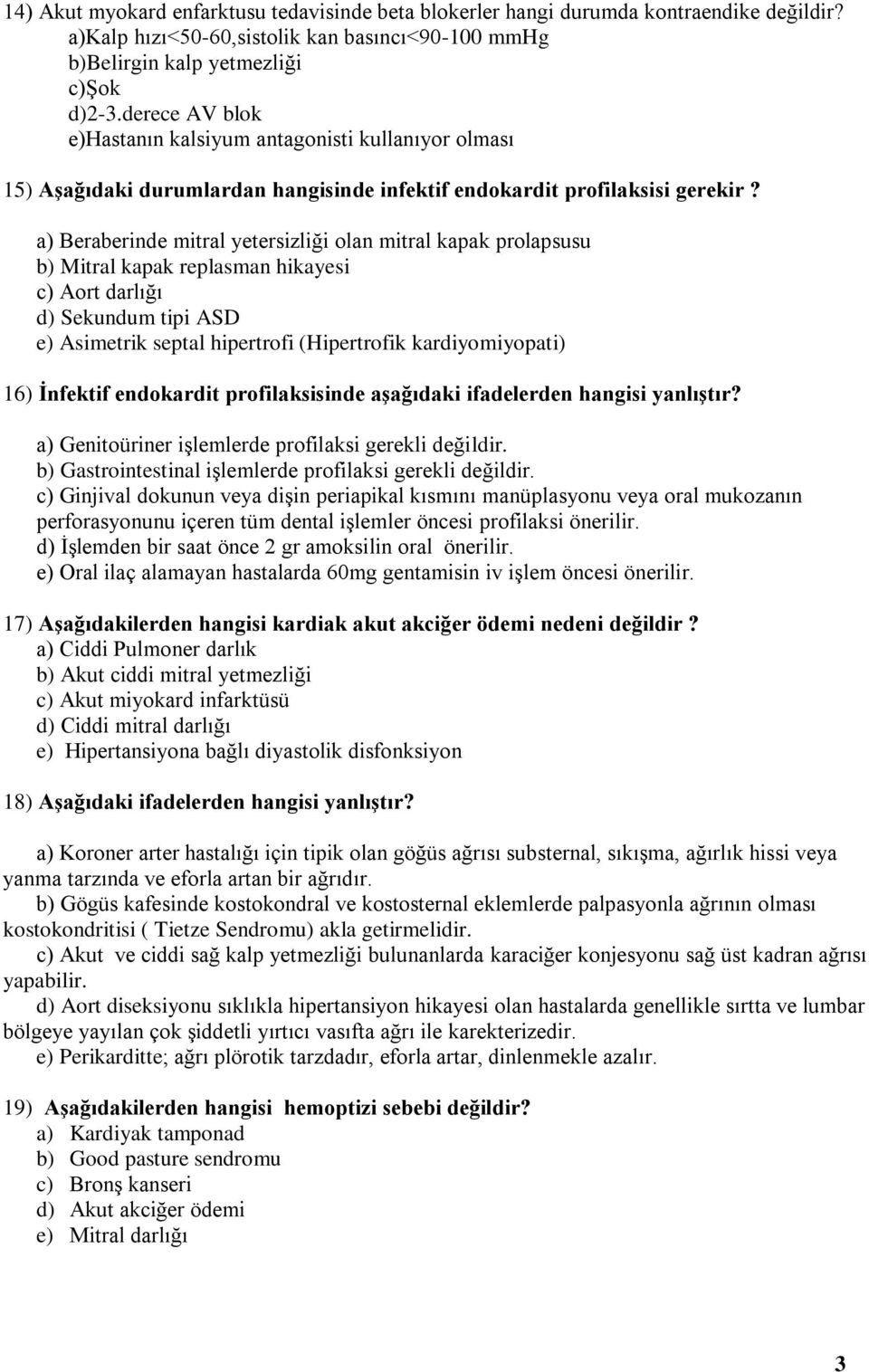 a) Beraberinde mitral yetersizliği olan mitral kapak prolapsusu b) Mitral kapak replasman hikayesi c) Aort darlığı d) Sekundum tipi ASD e) Asimetrik septal hipertrofi (Hipertrofik kardiyomiyopati)