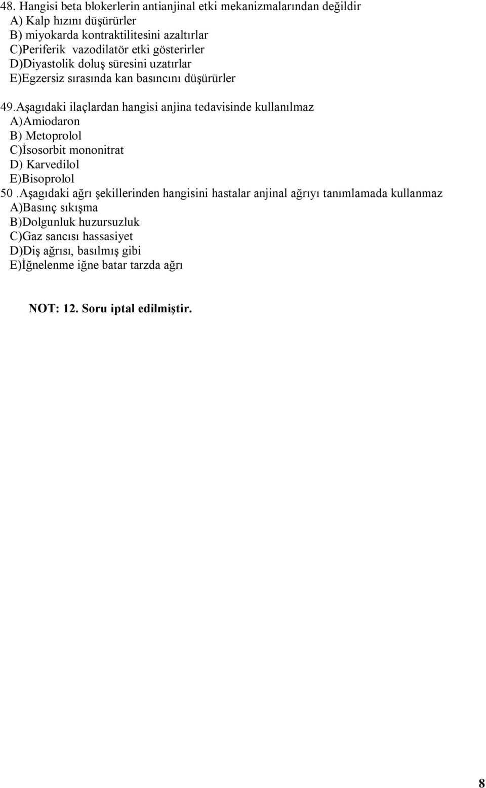 Aşagıdaki ilaçlardan hangisi anjina tedavisinde kullanılmaz A)Amiodaron B) Metoprolol C)İsosorbit mononitrat D) Karvedilol E)Bisoprolol 50.