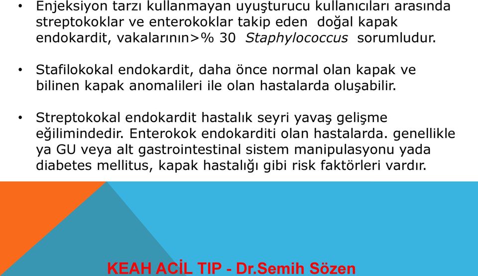 Stafilokokal endokardit, daha önce normal olan kapak ve bilinen kapak anomalileri ile olan hastalarda oluşabilir.