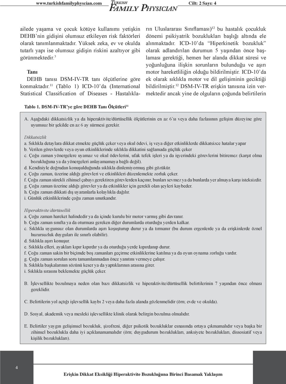 11 (Tablo 1) ICD-10 da (International Statistical Classification of Diseases - Hastalıkların Uluslararası Sınıflaması) 12 bu hastalık çocukluk dönemi psikiyatrik bozuklukları başlığı altında ele