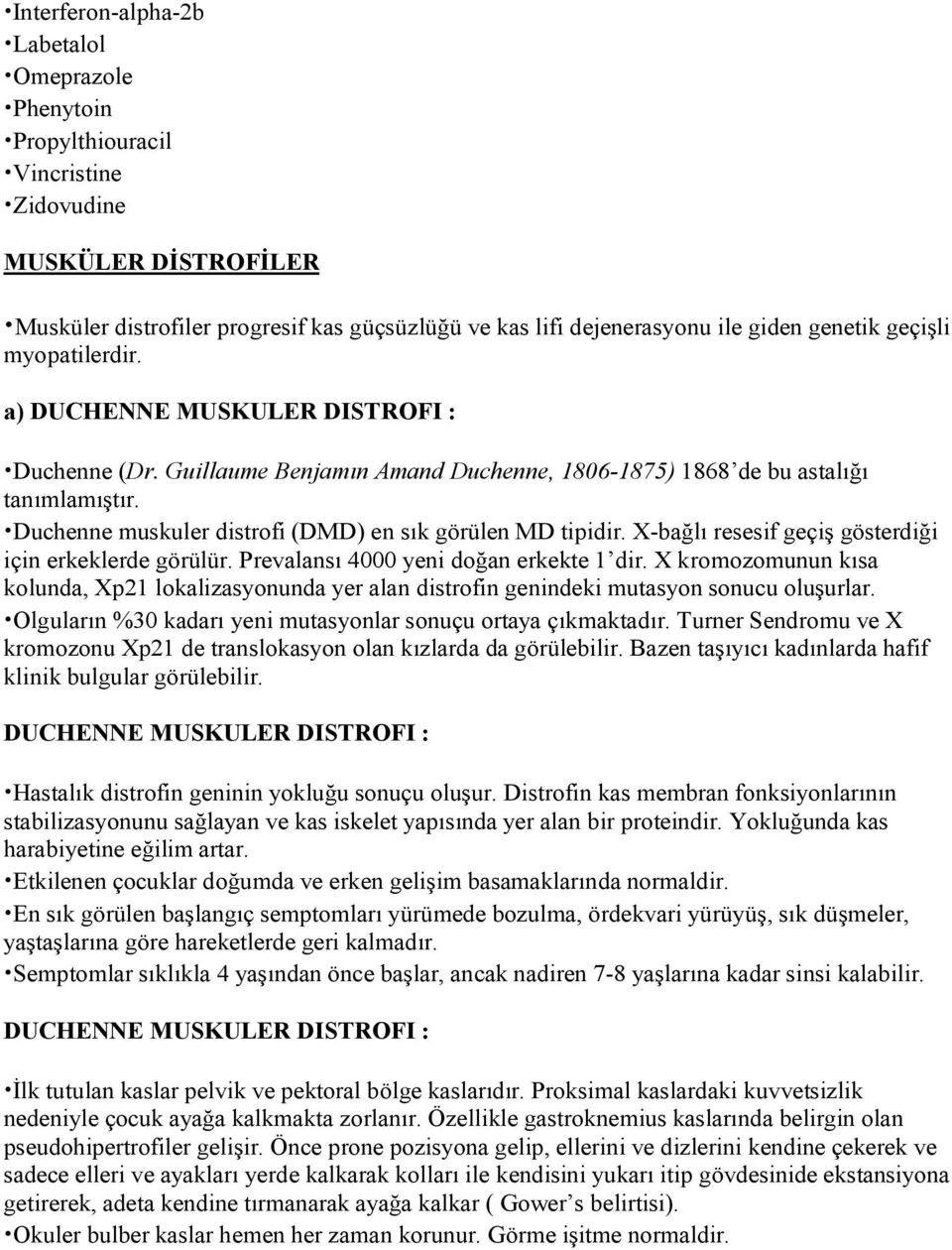 Duchenne muskuler distrofi (DMD) en sık görülen MD tipidir. X-bağlı resesif geçiş gösterdiği için erkeklerde görülür. Prevalansı 4000 yeni doğan erkekte 1 dir.