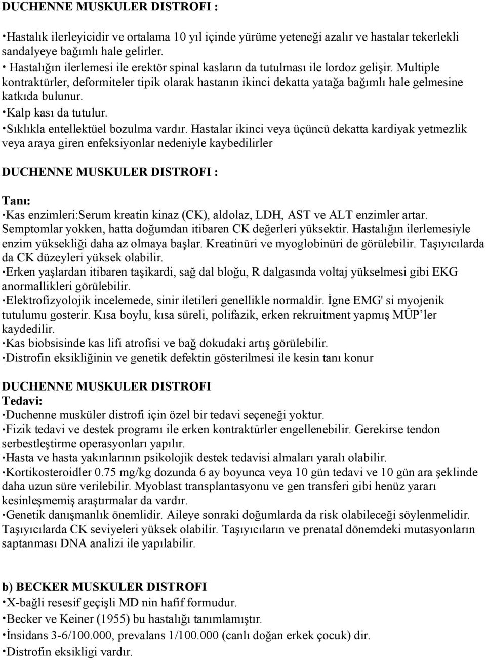 Multiple kontraktürler, deformiteler tipik olarak hastanın ikinci dekatta yatağa bağımlı hale gelmesine katkıda bulunur. Kalp kası da tutulur. Sıklıkla entellektüel bozulma vardır.