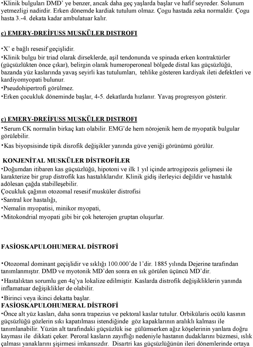 Klinik bulgu bir triad olarak dirseklerde, aşil tendonunda ve spinada erken kontraktürler (güçsüzlükten önce çıkar), belirgin olarak humeroperoneal bölgede distal kas güçsüzlüğü, bazanda yüz