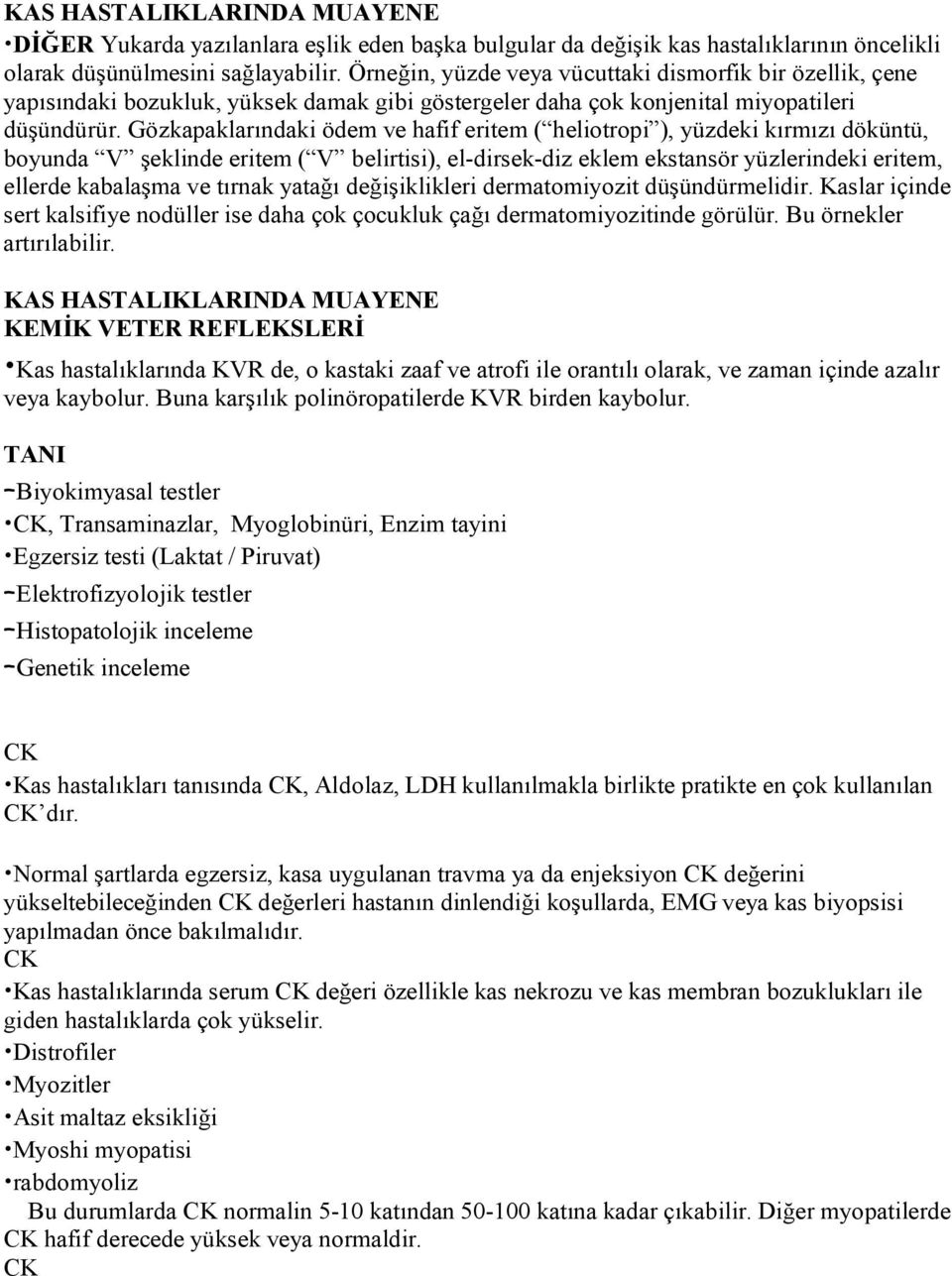 Gözkapaklarındaki ödem ve hafif eritem ( heliotropi ), yüzdeki kırmızı döküntü, boyunda V şeklinde eritem ( V belirtisi), el-dirsek-diz eklem ekstansör yüzlerindeki eritem, ellerde kabalaşma ve