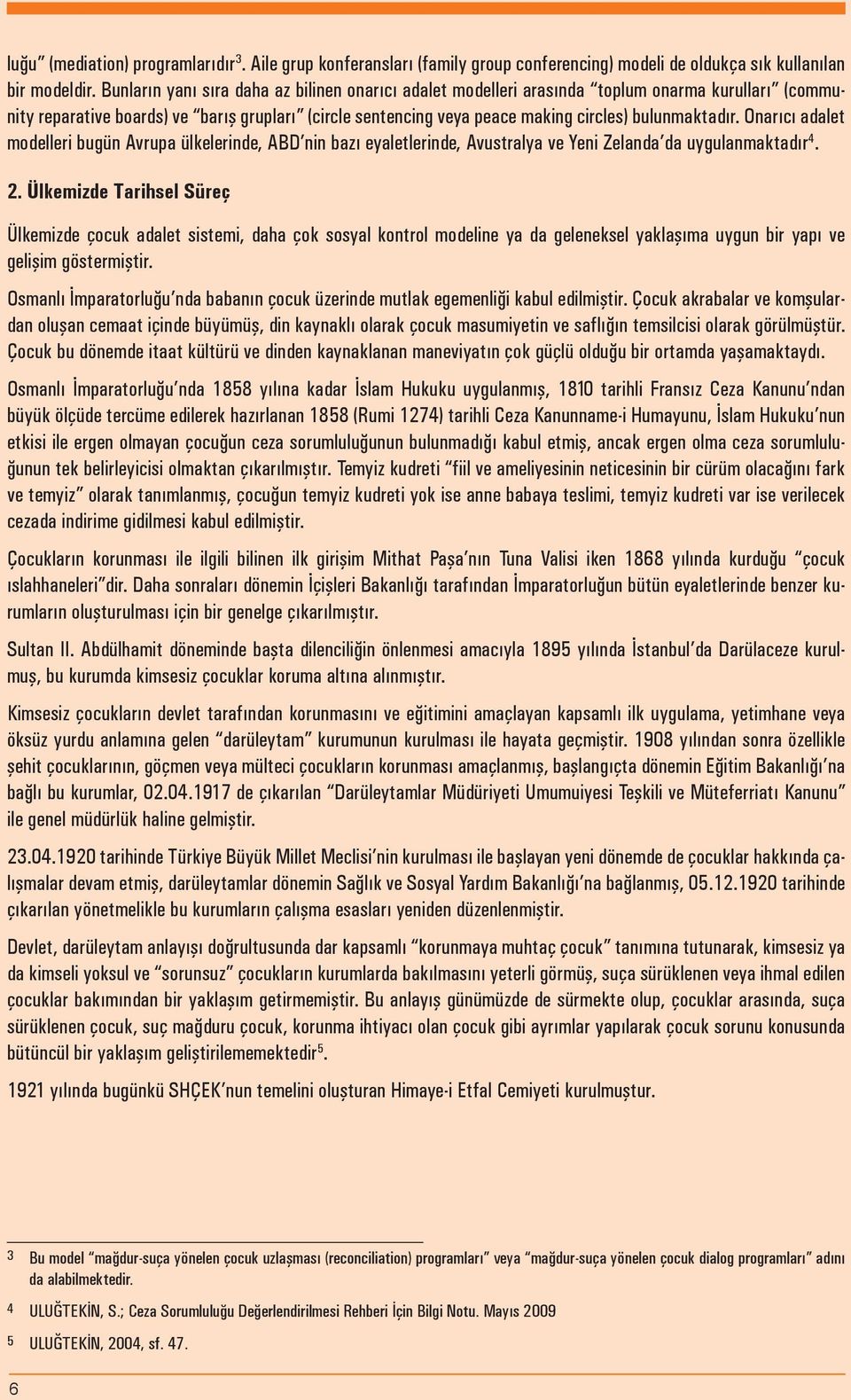 bulunmaktadır. Onarıcı adalet modelleri bugün Avrupa ülkelerinde, ABD nin bazı eyaletlerinde, Avustralya ve Yeni Zelanda da uygulanmaktadır 4. 2.