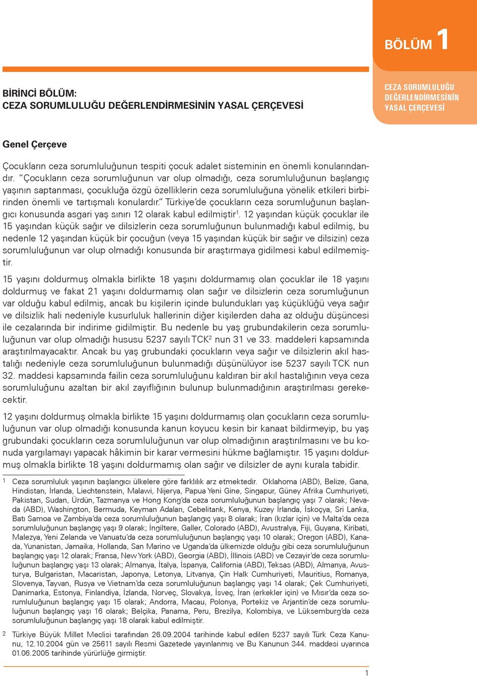 Çocukların ceza sorumluğunun var olup olmadığı, ceza sorumluluğunun başlangıç yaşının saptanması, çocukluğa özgü özelliklerin ceza sorumluluğuna yönelik etkileri birbirinden önemli ve tartışmalı