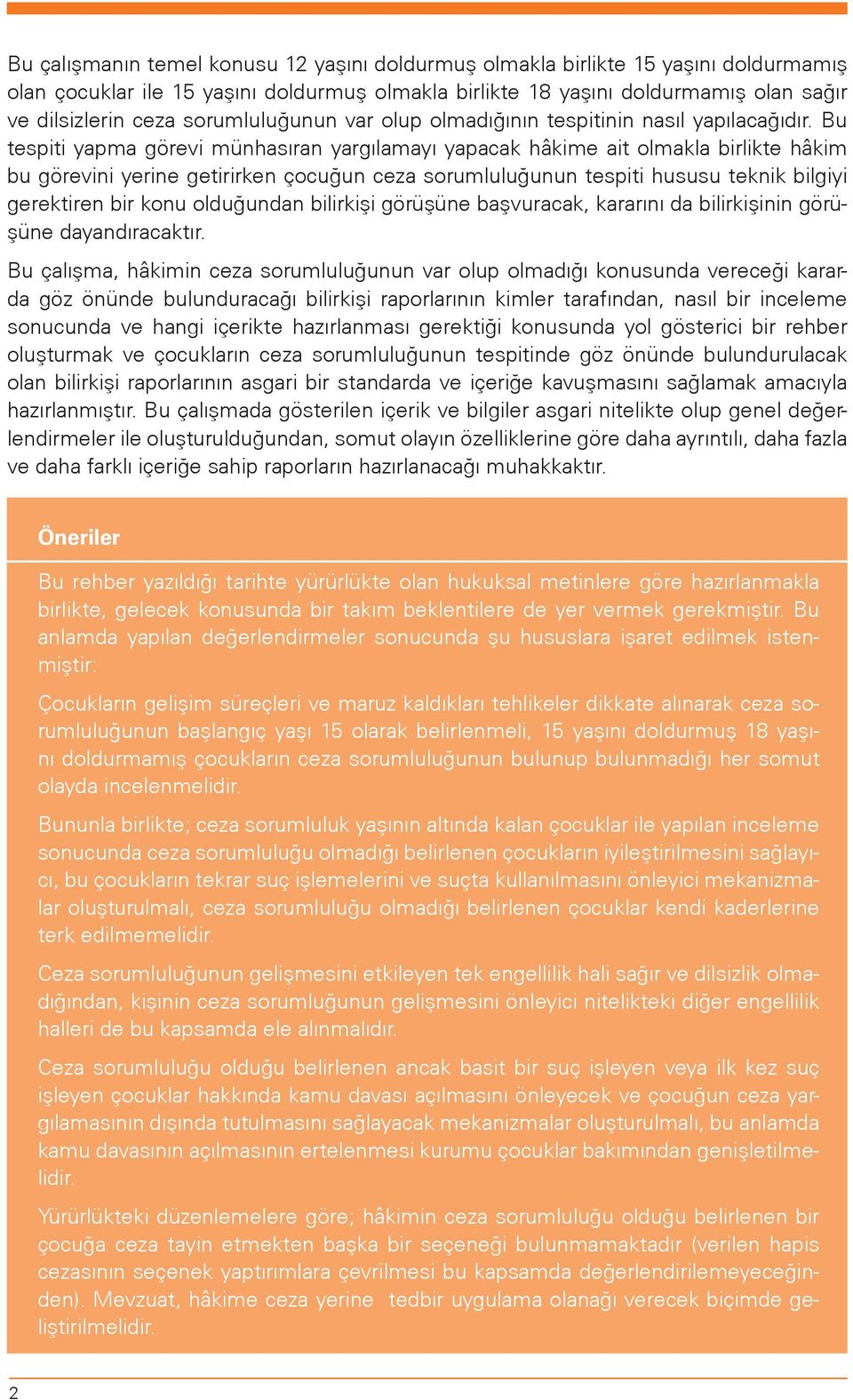 Bu tespiti yapma görevi münhasıran yargılamayı yapacak hâkime ait olmakla birlikte hâkim bu görevini yerine getirirken çocuğun ceza sorumluluğunun tespiti hususu teknik bilgiyi gerektiren bir konu