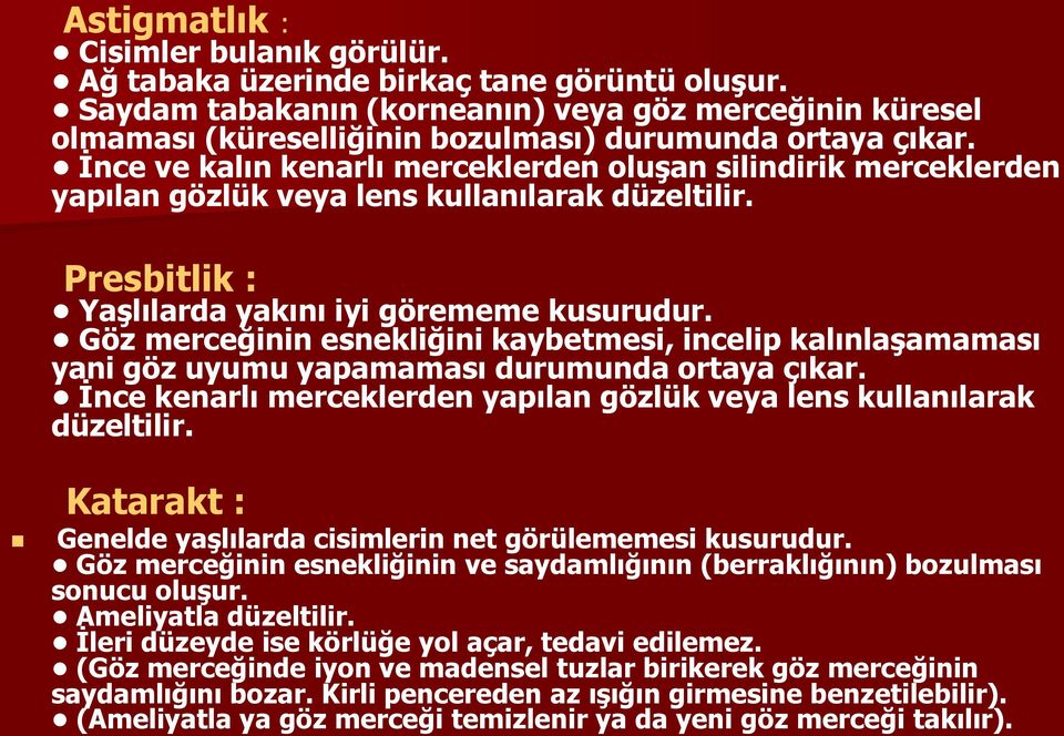 İnce ve kalın kenarlı merceklerden oluşan silindirik merceklerden yapılan gözlük veya lens kullanılarak düzeltilir. Presbitlik : Yaşlılarda yakını iyi görememe kusurudur.