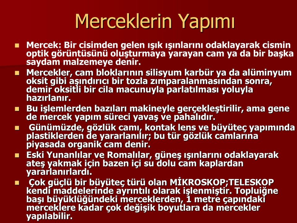 Bu işlemlerden bazıları makineyle gerçekleştirilir, ama gene de mercek yapım süreci yavaş ve pahalıdır.