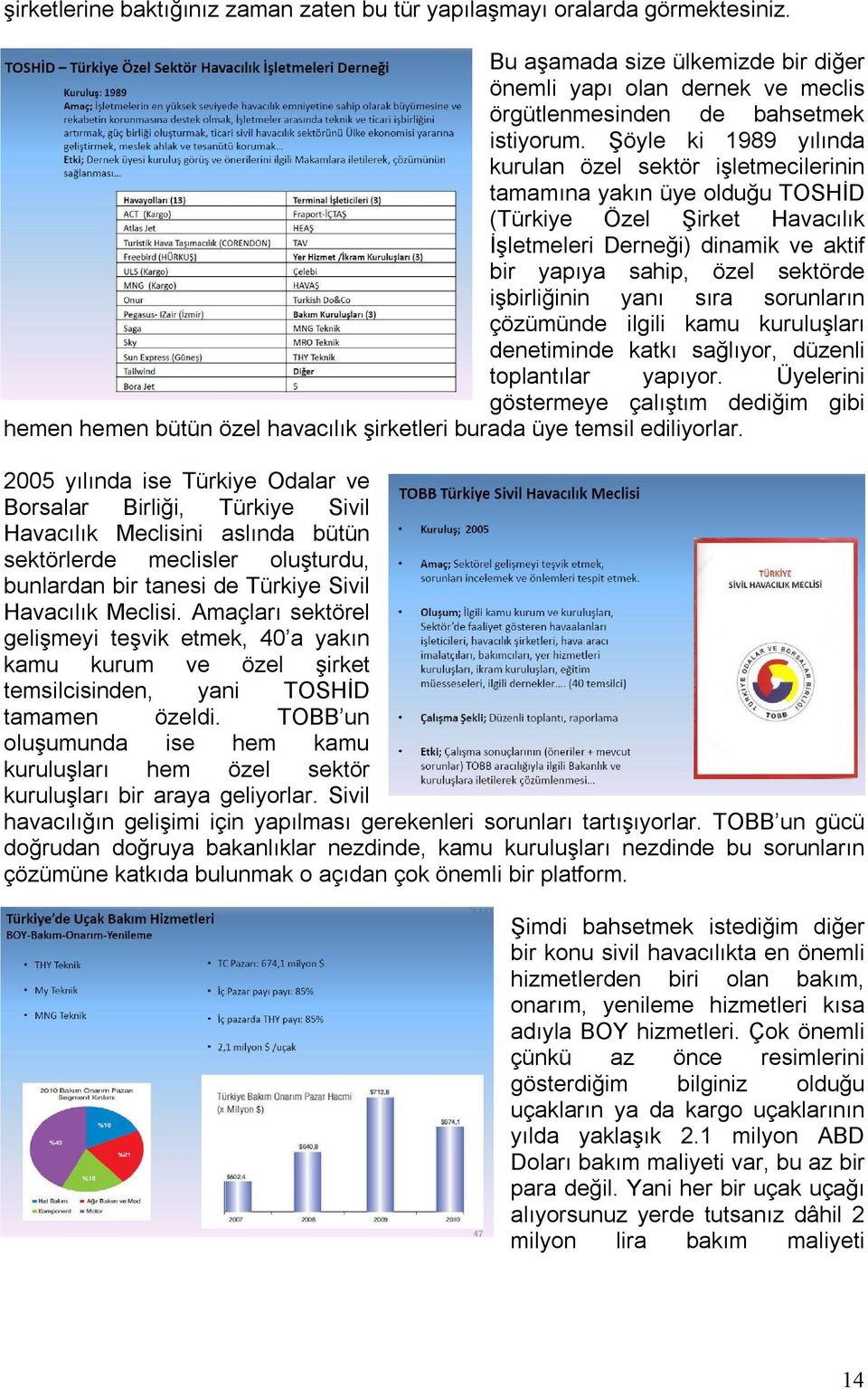 işbirliğinin yanı sıra sorunların çözümünde ilgili kamu kuruluşları denetiminde katkı sağlıyor, düzenli toplantılar yapıyor.