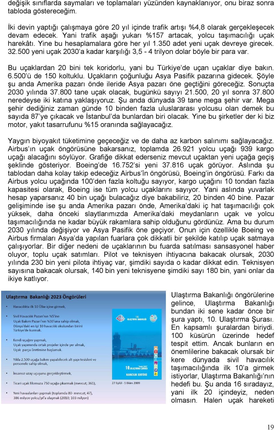 Yine bu hesaplamalara göre her yıl 1.350 adet yeni uçak devreye girecek. 32.500 yeni uçak 2030 a kadar karşılığı 3,5-4 trilyon dolar böyle bir para var.