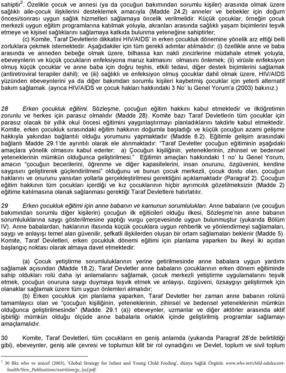 Küçük çocuklar, örneğin çocuk merkezli uygun eğitim programlarına katılmak yoluyla, akranları arasında sağlıklı yaşam biçimlerini teşvik etmeye ve kişisel sağlıklarını sağlamaya katkıda bulunma