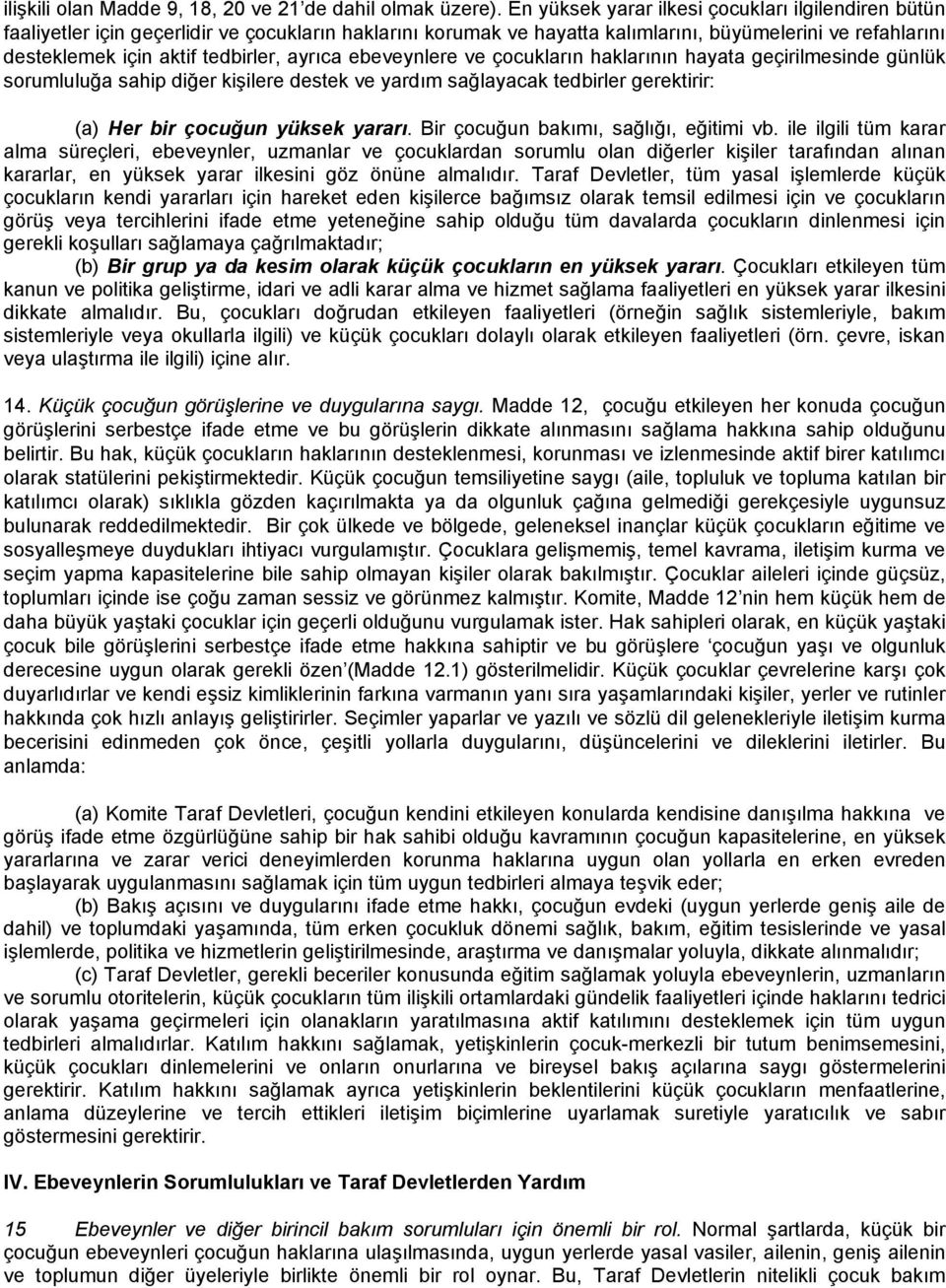 ayrıca ebeveynlere ve çocukların haklarının hayata geçirilmesinde günlük sorumluluğa sahip diğer kişilere destek ve yardım sağlayacak tedbirler gerektirir: (a) Her bir çocuğun yüksek yararı.