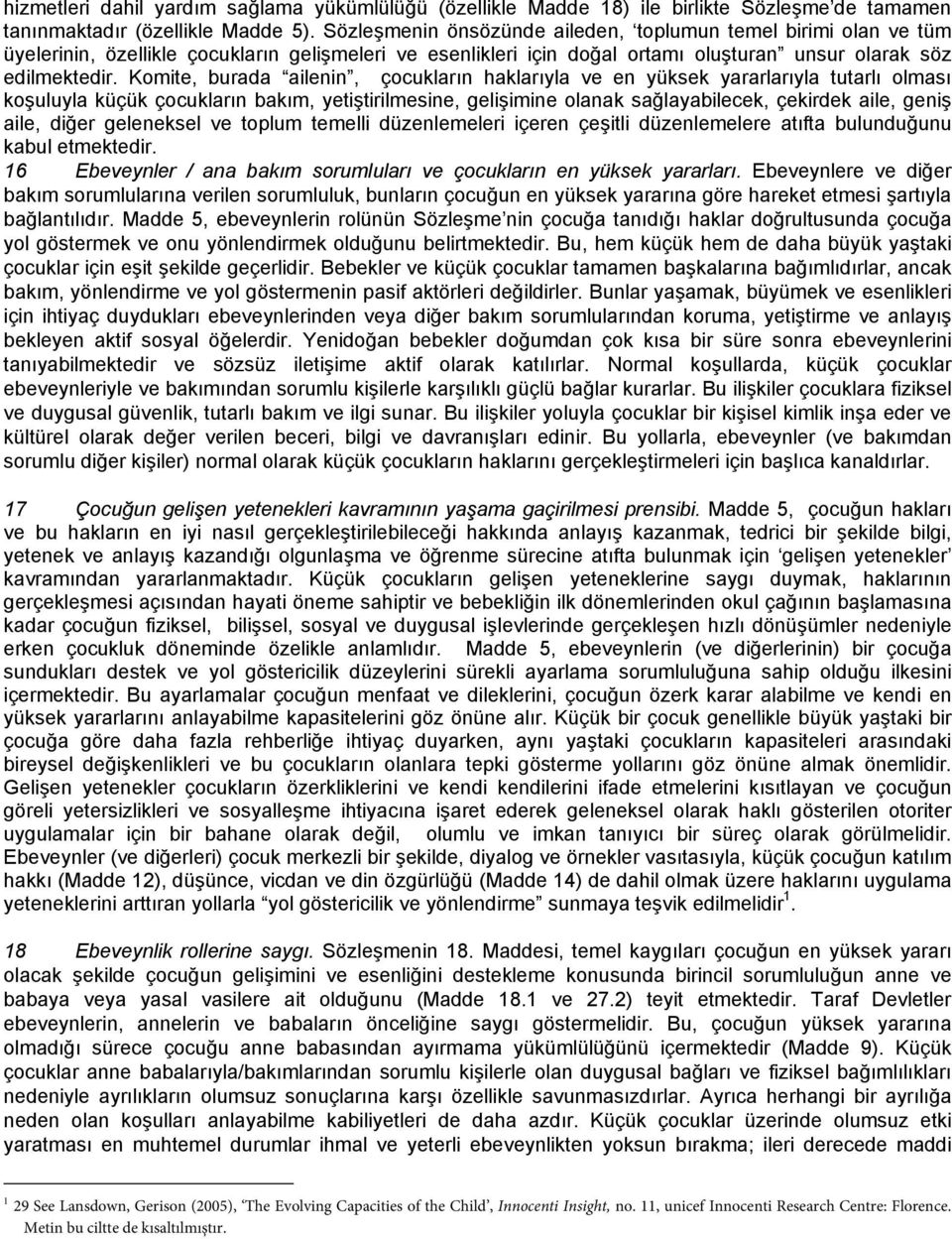 Komite, burada ailenin, çocukların haklarıyla ve en yüksek yararlarıyla tutarlı olması koşuluyla küçük çocukların bakım, yetiştirilmesine, gelişimine olanak sağlayabilecek, çekirdek aile, geniş aile,