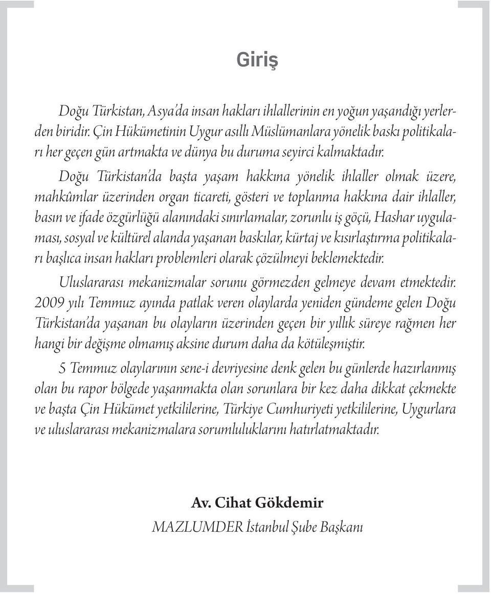 Doğu Türkistan da başta yaşam hakkına yönelik ihlaller olmak üzere, mahkûmlar üzerinden organ ticareti, gösteri ve toplanma hakkına dair ihlaller, basın ve ifade özgürlüğü alanındaki sınırlamalar,