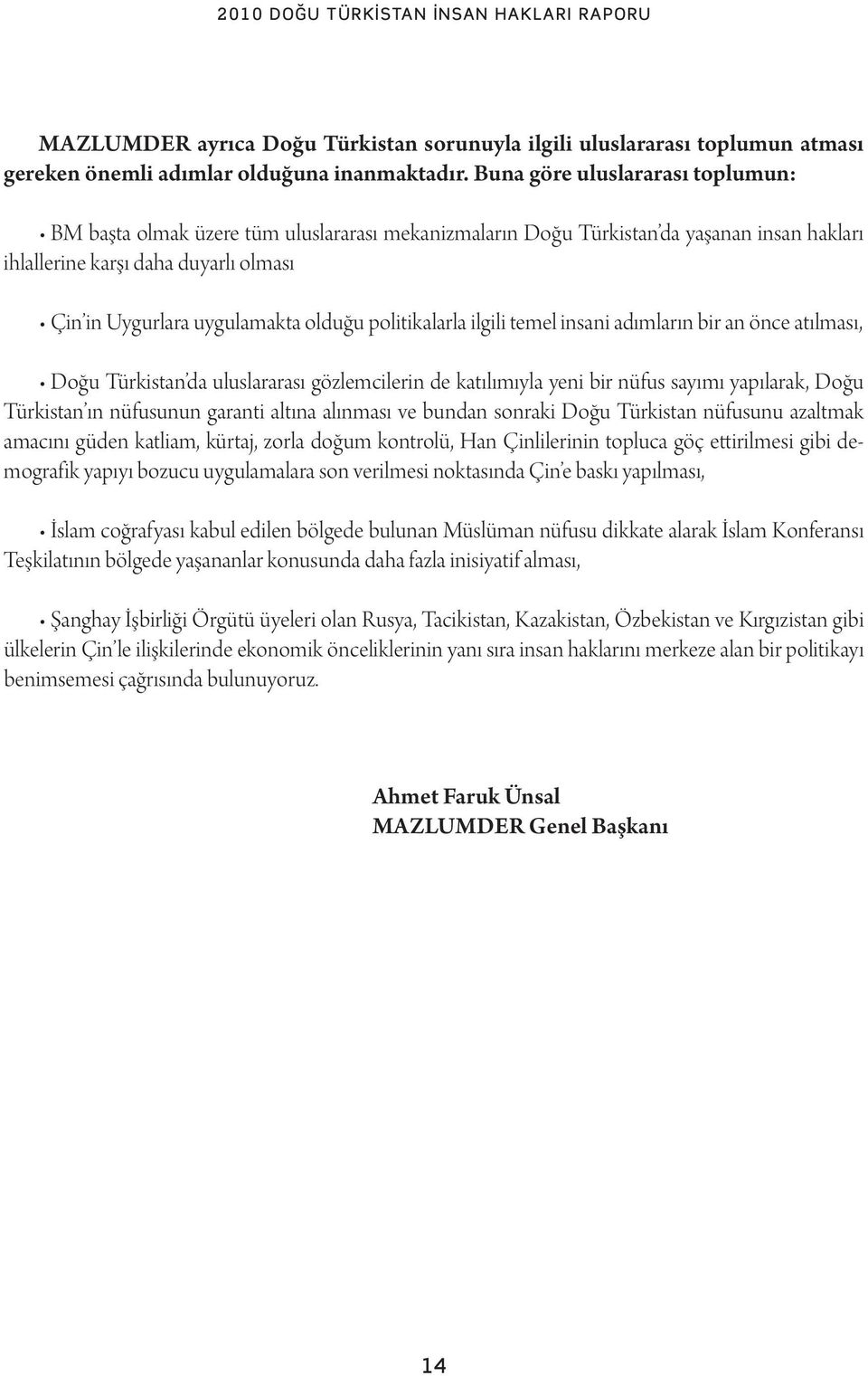 politikalarla ilgili temel insani adımların bir an önce atılması, Doğu Türkistan da uluslararası gözlemcilerin de katılımıyla yeni bir nüfus sayımı yapılarak, Doğu Türkistan ın nüfusunun garanti