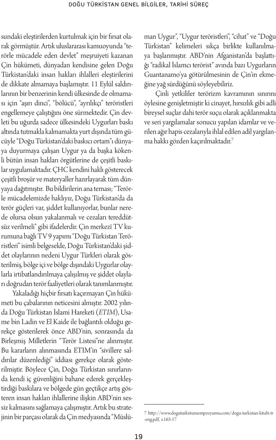 başlamıştır. 11 Eylül saldırılarının bir benzerinin kendi ülkesinde de olmaması için aşırı dinci, bölücü, ayrılıkçı teröristleri engellemeye çalıştığını öne sürmektedir.