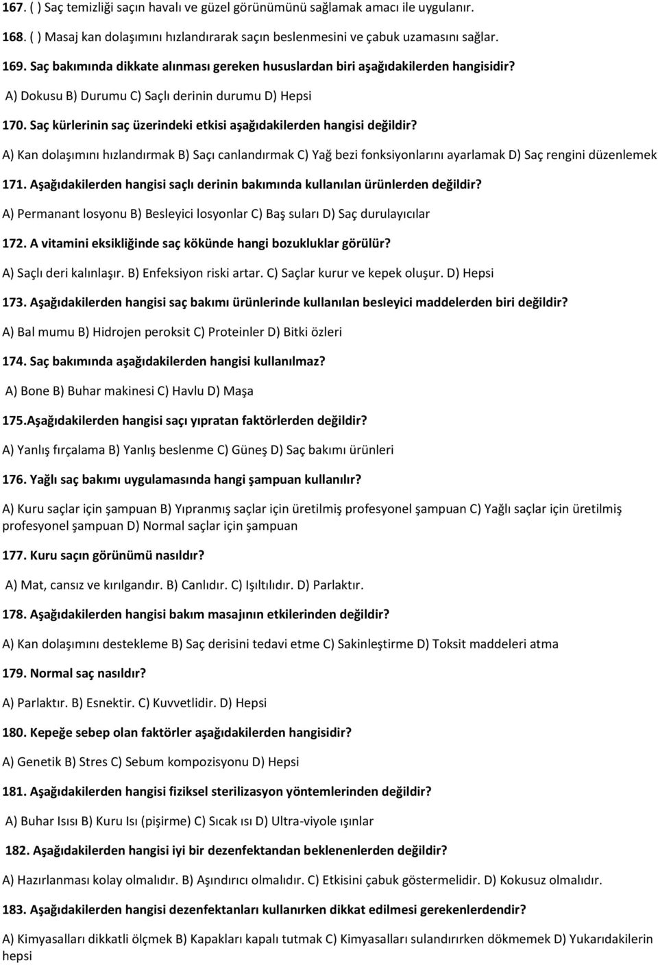 Saç kürlerinin saç üzerindeki etkisi aşağıdakilerden hangisi değildir? A) Kan dolaşımını hızlandırmak B) Saçı canlandırmak C) Yağ bezi fonksiyonlarını ayarlamak D) Saç rengini düzenlemek 171.