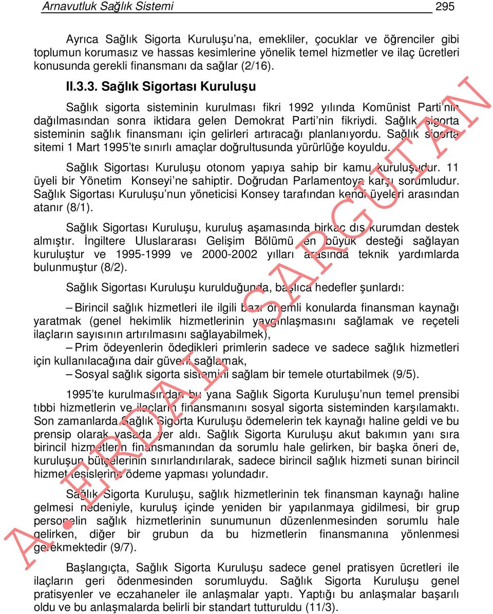 3. Sağlık Sigortası Kuruluşu Sağlık sigorta sisteminin kurulması fikri 1992 yılında Komünist Parti nin dağılmasından sonra iktidara gelen Demokrat Parti nin fikriydi.