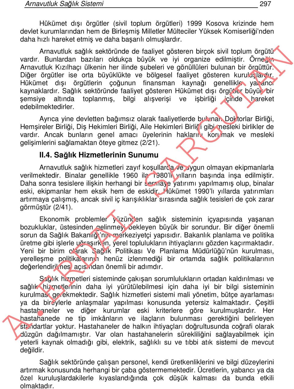 Örneğin Arnavutluk Kızılhaçı ülkenin her ilinde şubeleri ve gönüllüleri bulunan bir örgüttür. Diğer örgütler ise orta büyüklükte ve bölgesel faaliyet gösteren kuruluşlardır.