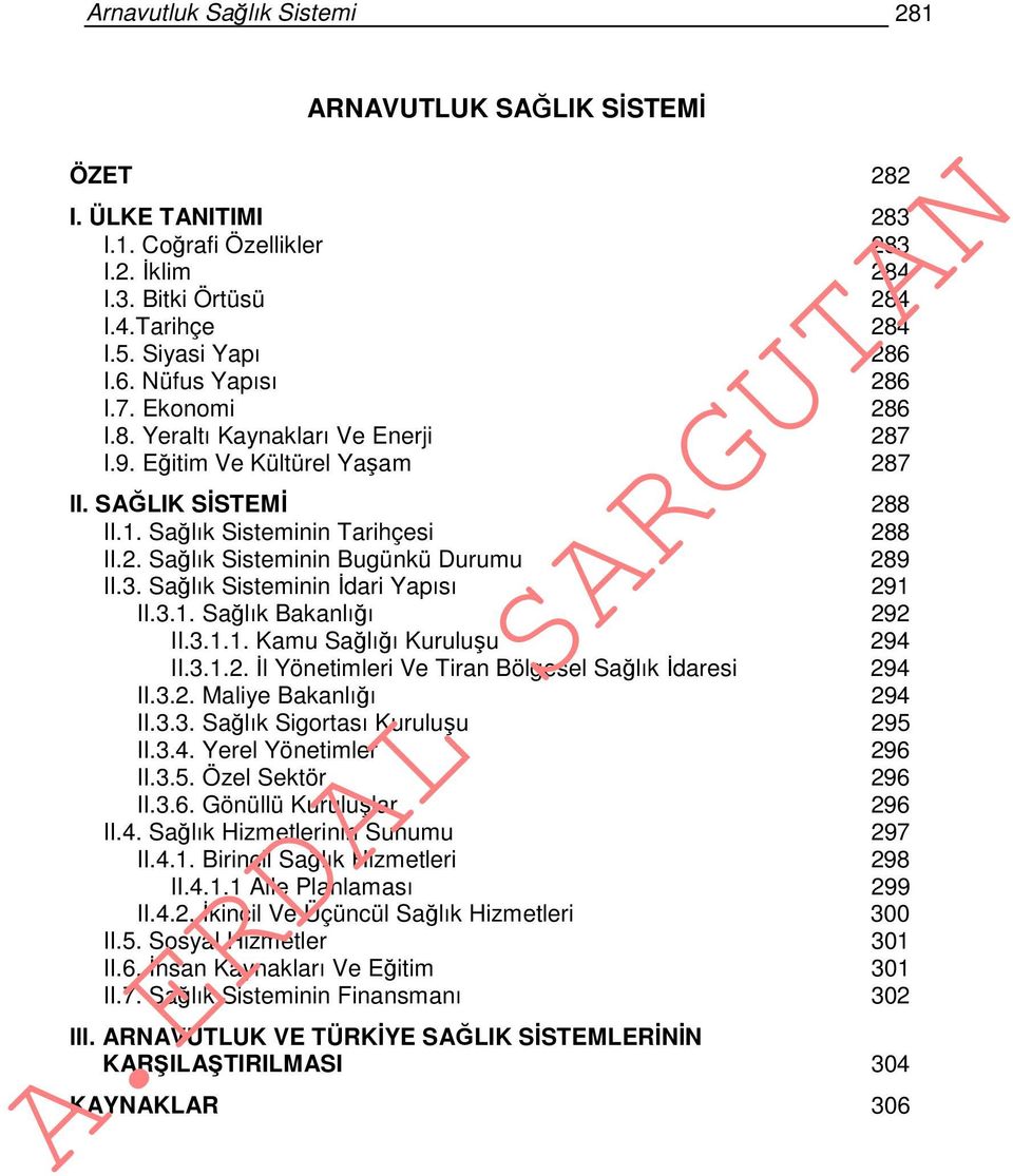 3. Sağlık Sisteminin İdari Yapısı 291 II.3.1. Sağlık Bakanlığı 292 II.3.1.1. Kamu Sağlığı Kuruluşu 294 II.3.1.2. İl Yönetimleri Ve Tiran Bölgesel Sağlık İdaresi 294 II.3.2. Maliye Bakanlığı 294 II.3.3. Sağlık Sigortası Kuruluşu 295 II.