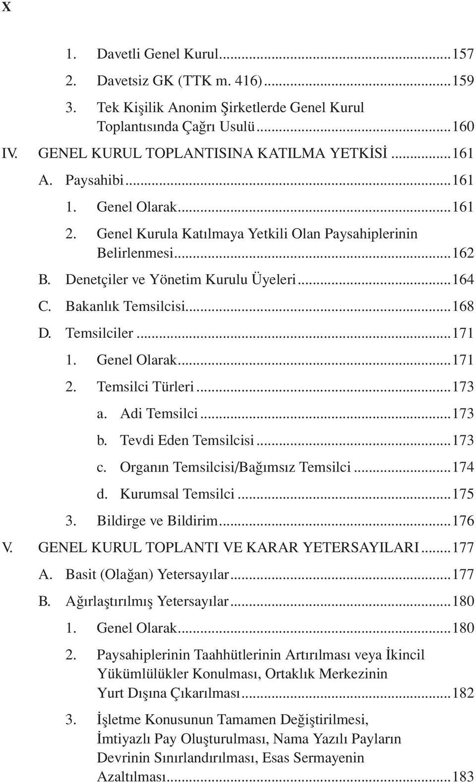 Temsilciler...171 1. Genel Olarak...171 2. Temsilci Türleri...173 a. Adi Temsilci...173 b. Tevdi Eden Temsilcisi...173 c. Organın Temsilcisi/Bağımsız Temsilci...174 d. Kurumsal Temsilci...175 3.