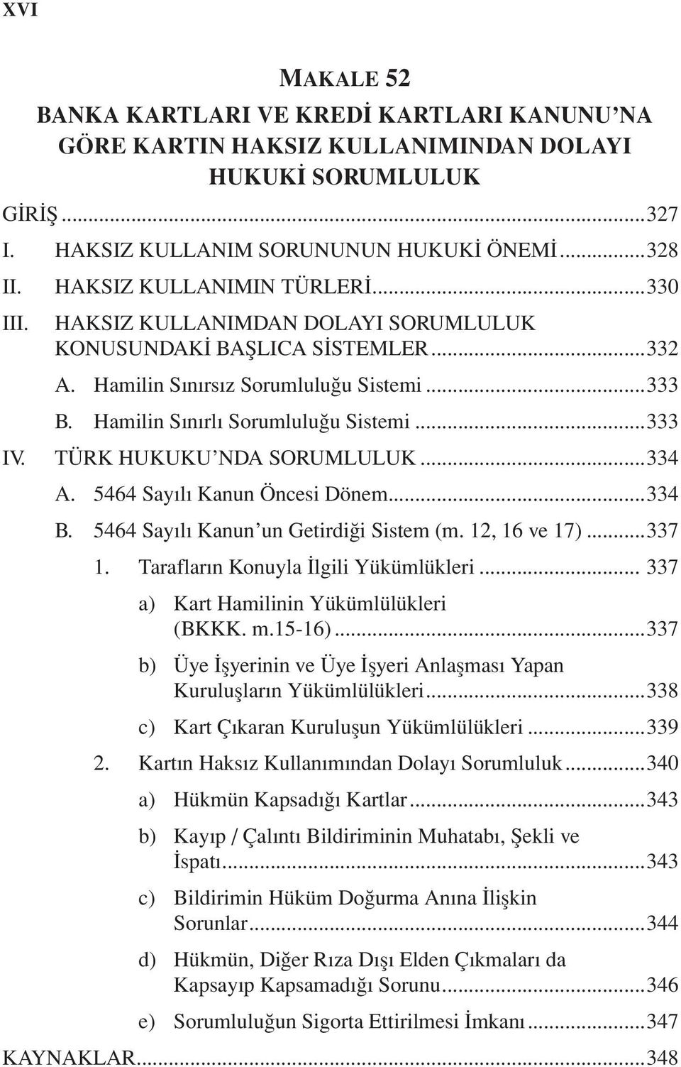 ..333 TÜRK HUKUKU NDA SORUMLULUK...334 A. 5464 Sayılı Kanun Öncesi Dönem...334 B. 5464 Sayılı Kanun un Getirdiği Sistem (m. 12, 16 ve 17)...337 1. Tarafların Konuyla İlgili Yükümlükleri.