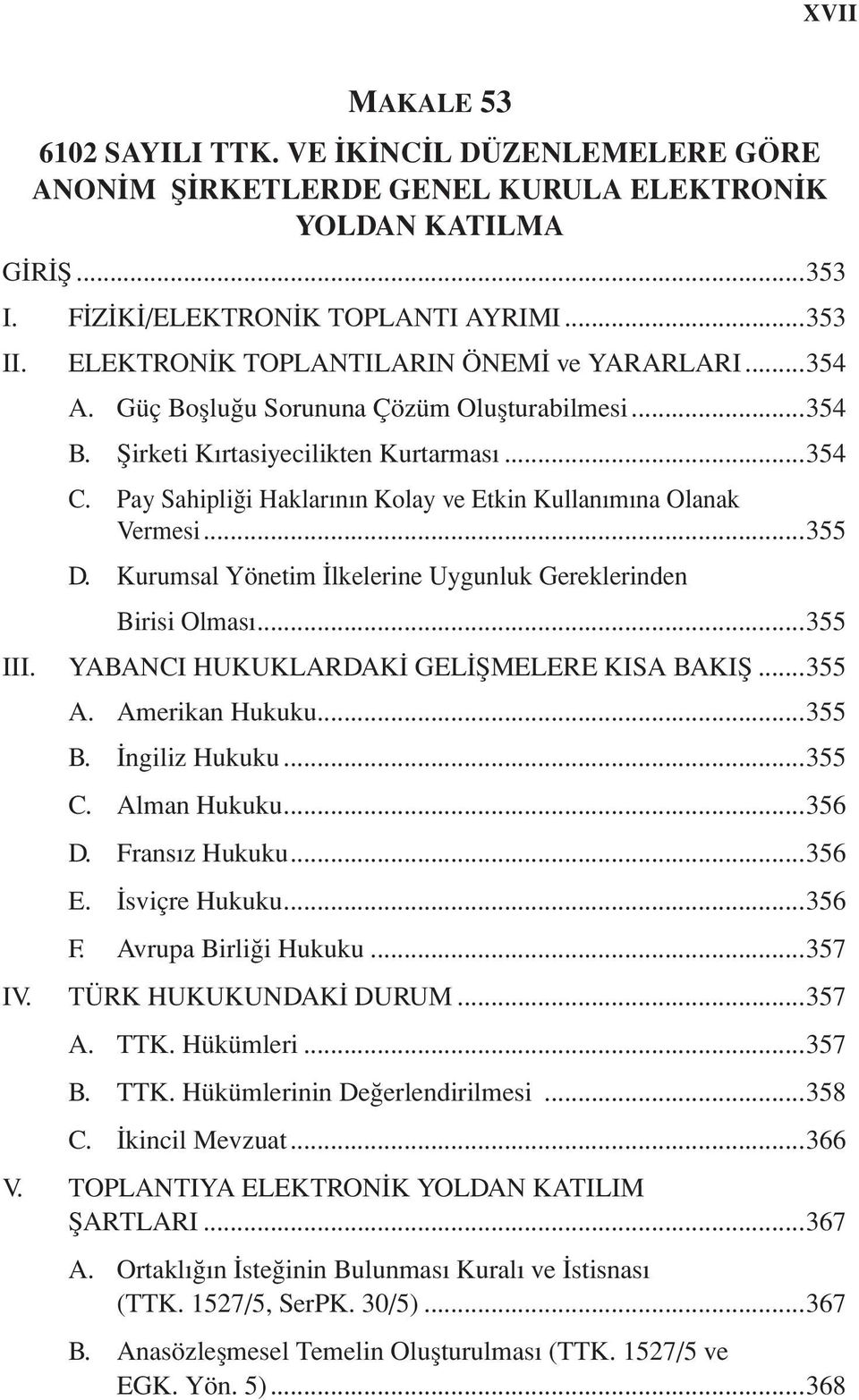 Pay Sahipliği Haklarının Kolay ve Etkin Kullanımına Olanak Vermesi...355 D. Kurumsal Yönetim İlkelerine Uygunluk Gereklerinden Birisi Olması...355 YABANCI HUKUKLARDAKİ GELİŞMELERE KISA BAKIŞ...355 A.