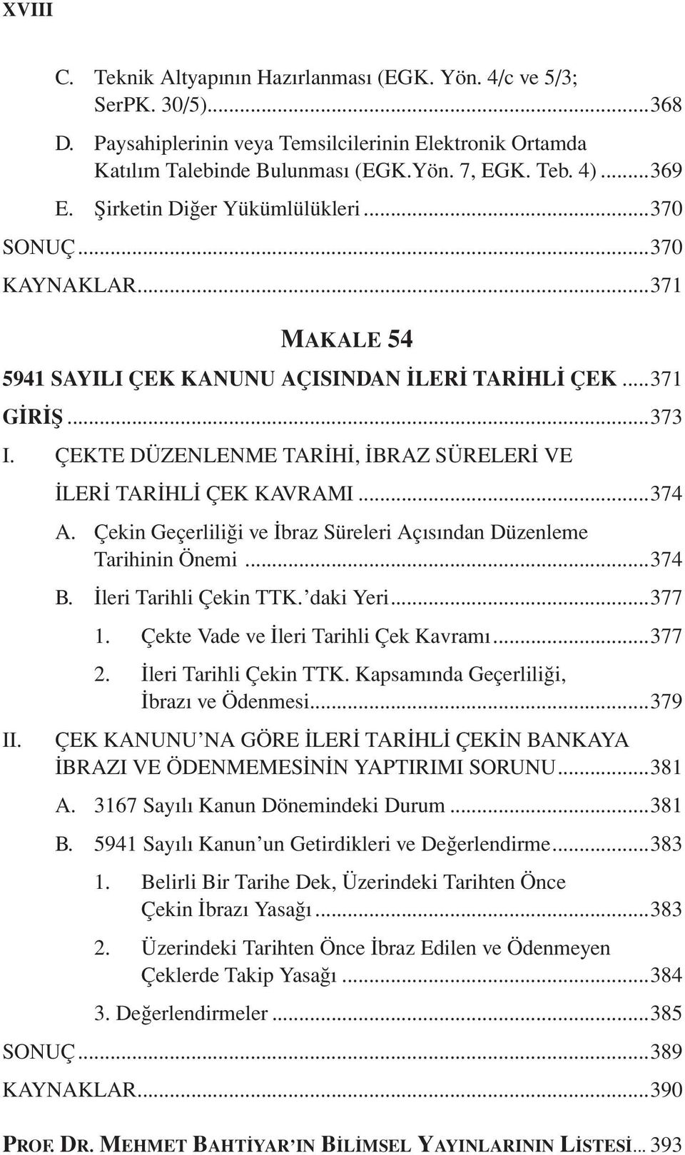 ÇEKTE DÜZENLENME TARİHİ, İBRAZ SÜRELERİ VE İLERİ TARİHLİ ÇEK KAVRAMI...374 A. Çekin Geçerliliği ve İbraz Süreleri Açısından Düzenleme Tarihinin Önemi...374 B. İleri Tarihli Çekin TTK. daki Yeri...377 1.