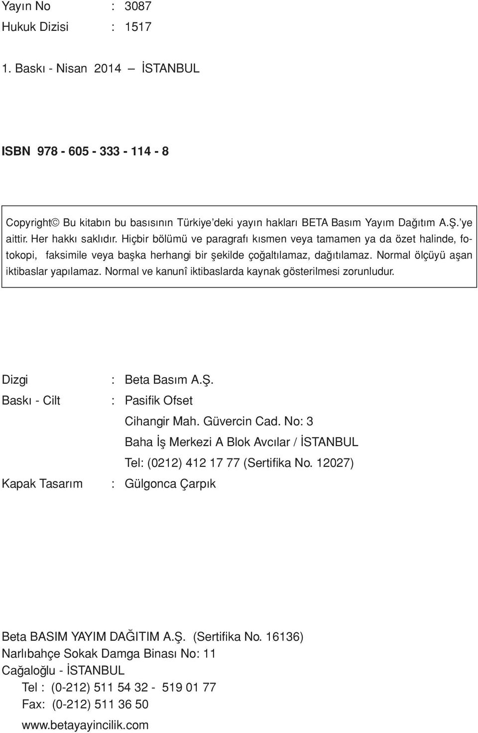 Normal ölçüyü aflan iktibaslar yap lamaz. Normal ve kanunî iktibaslarda kaynak gösterilmesi zorunludur. Dizgi Baskı - Cilt Kapak Tasar m : Beta Bas m A.fi. : Pasifik Ofset Cihangir Mah. Güvercin Cad.