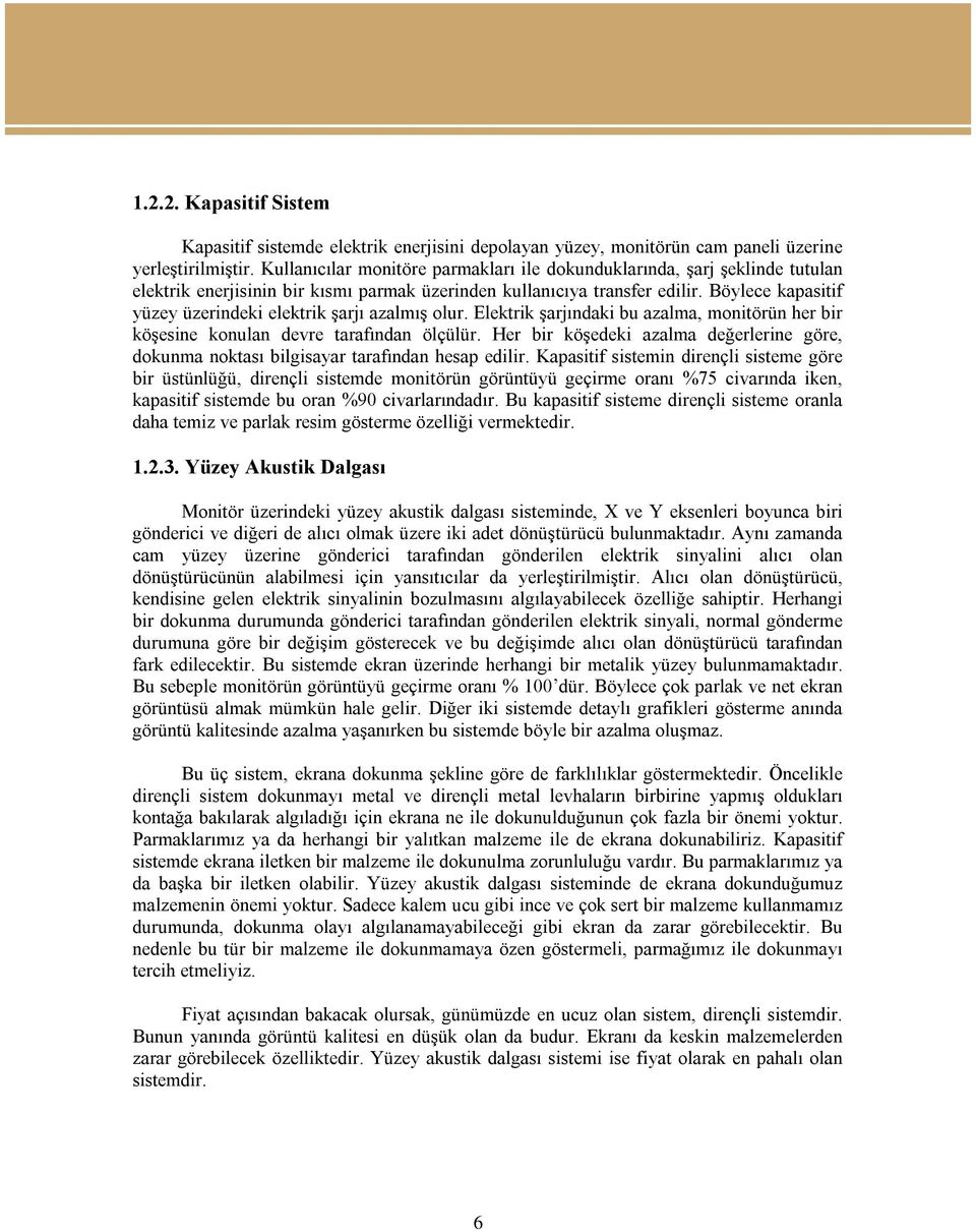 Böylece kapasitif yüzey üzerindeki elektrik şarjı azalmış olur. Elektrik şarjındaki bu azalma, monitörün her bir köşesine konulan devre tarafından ölçülür.