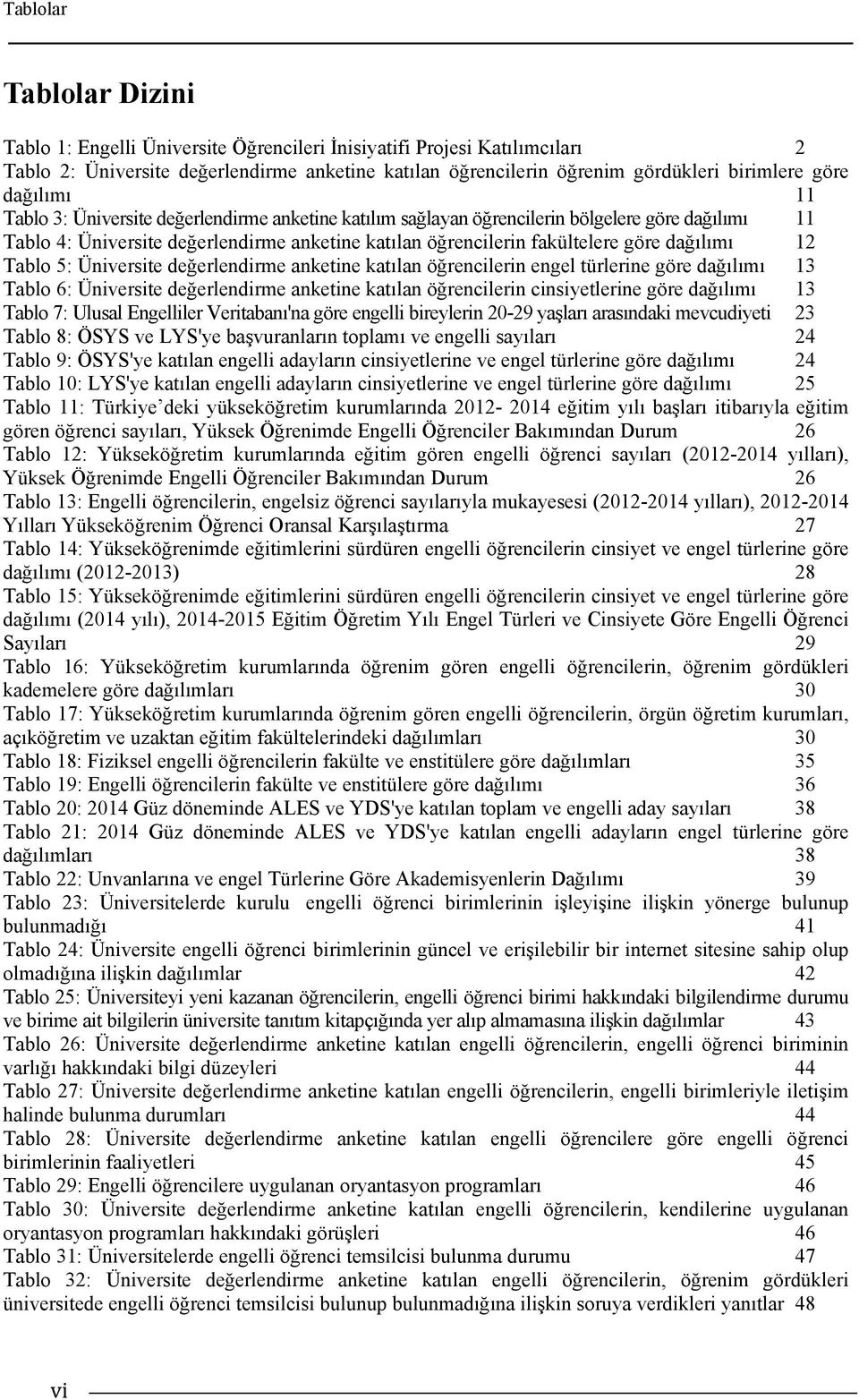 dağılımı 12 Tablo 5: Üniversite değerlendirme anketine katılan öğrencilerin engel türlerine göre dağılımı 13 Tablo 6: Üniversite değerlendirme anketine katılan öğrencilerin cinsiyetlerine göre