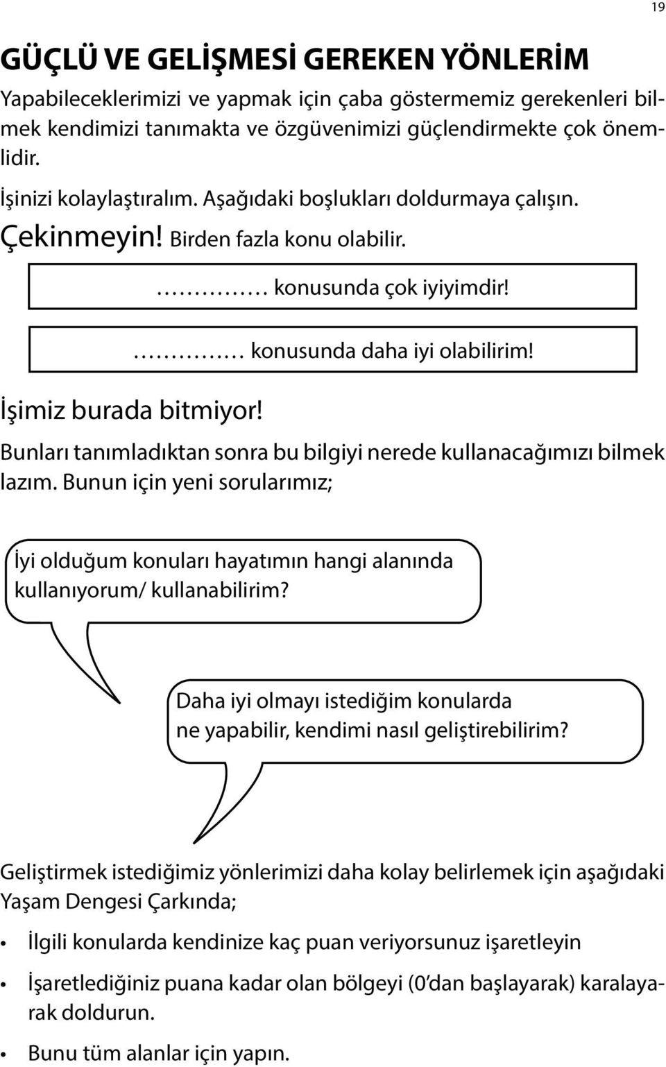 Bunları tanımladıktan sonra bu bilgiyi nerede kullanacağımızı bilmek lazım. Bunun için yeni sorularımız; İyi olduğum konuları hayatımın hangi alanında kullanıyorum/ kullanabilirim?