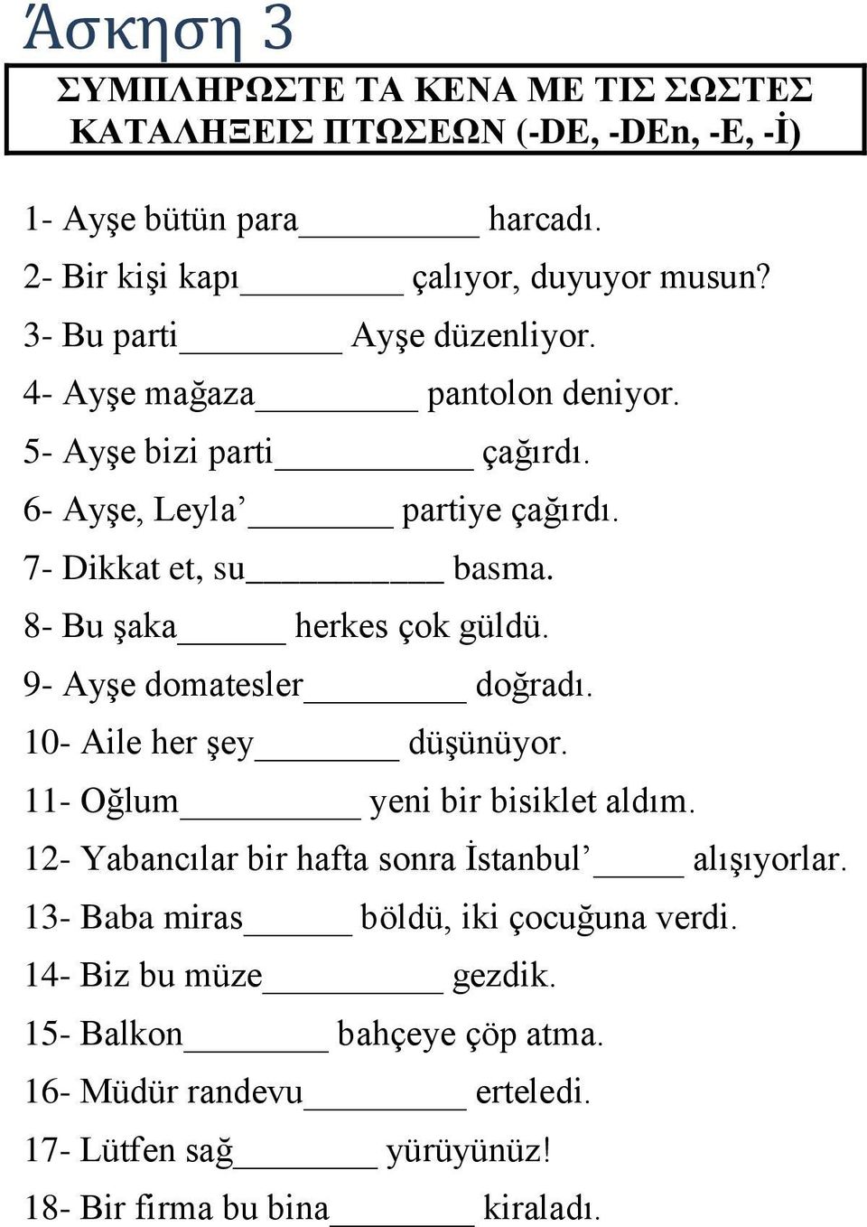 8- Bu şaka herkes çok güldü. 9- Ayşe domatesler doğradı. 10- Aile her şey düşünüyor. 11- Oğlum yeni bir bisiklet aldım.