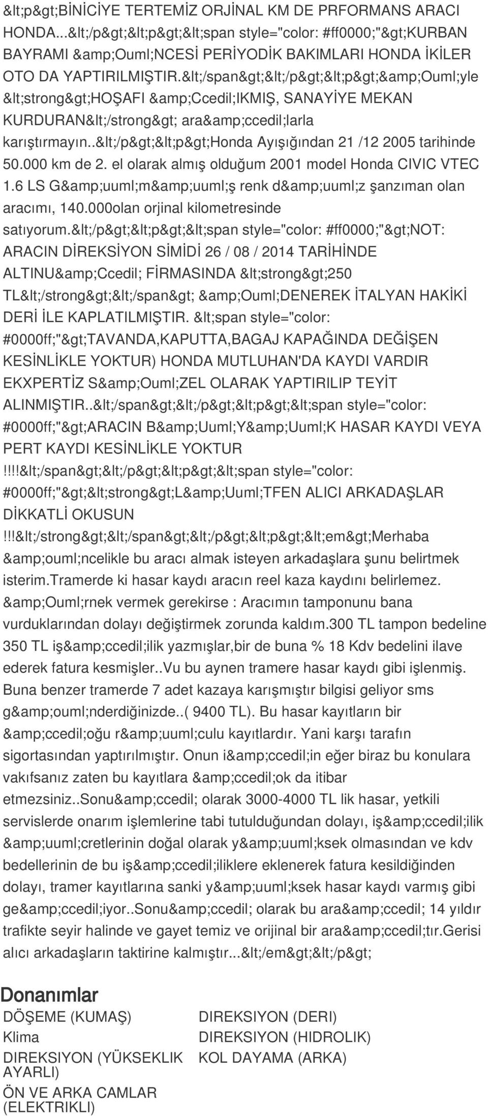 el olarak almış olduğum 2001 model Honda CIVIC VTEC 1.6 LS G&uuml;m&uuml;ş renk d&uuml;z şanzıman olan aracımı, 140.000olan orjinal kilometresinde satıyorum.