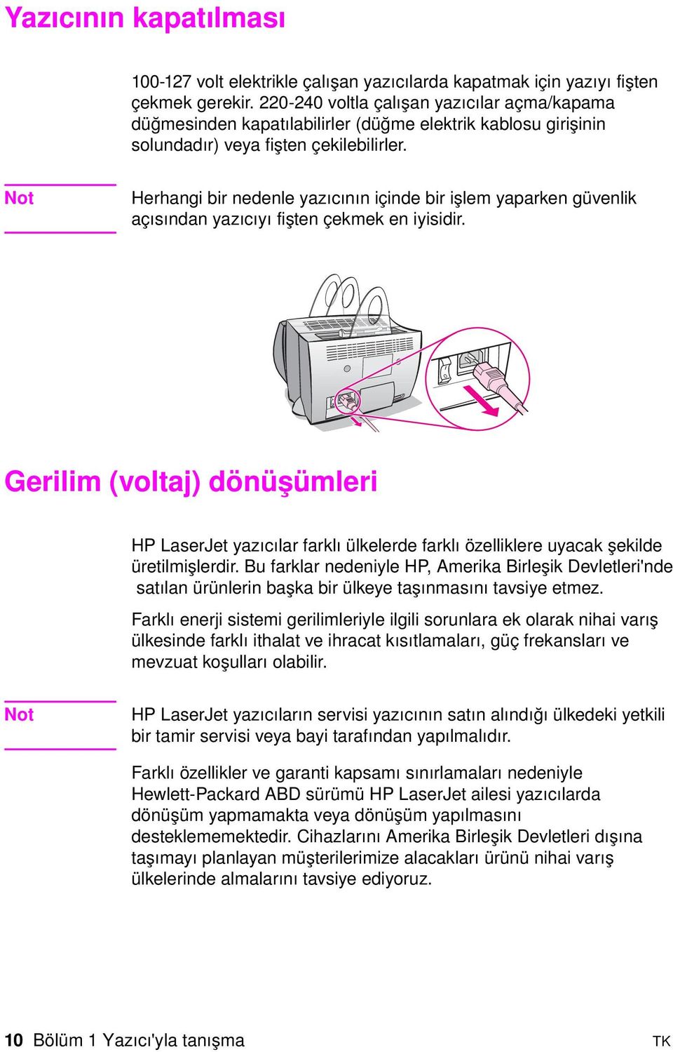 Not Herhangi bir nedenle yazıcının içinde bir işlem yaparken güvenlik açısından yazıcıyı fişten çekmek en iyisidir.