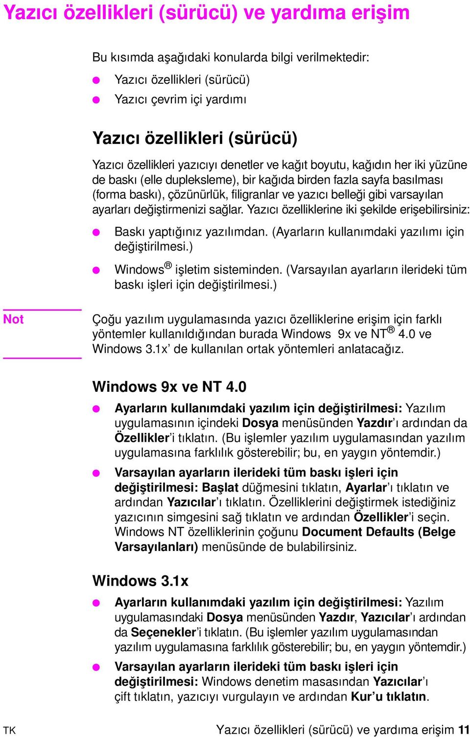 ayarları değiştirmenizi sağlar. Yazıcı özelliklerine iki şekilde erişebilirsiniz: Baskı yaptığınız yazılımdan. (Ayarların kullanımdaki yazılımı için değiştirilmesi.) Windows işletim sisteminden.