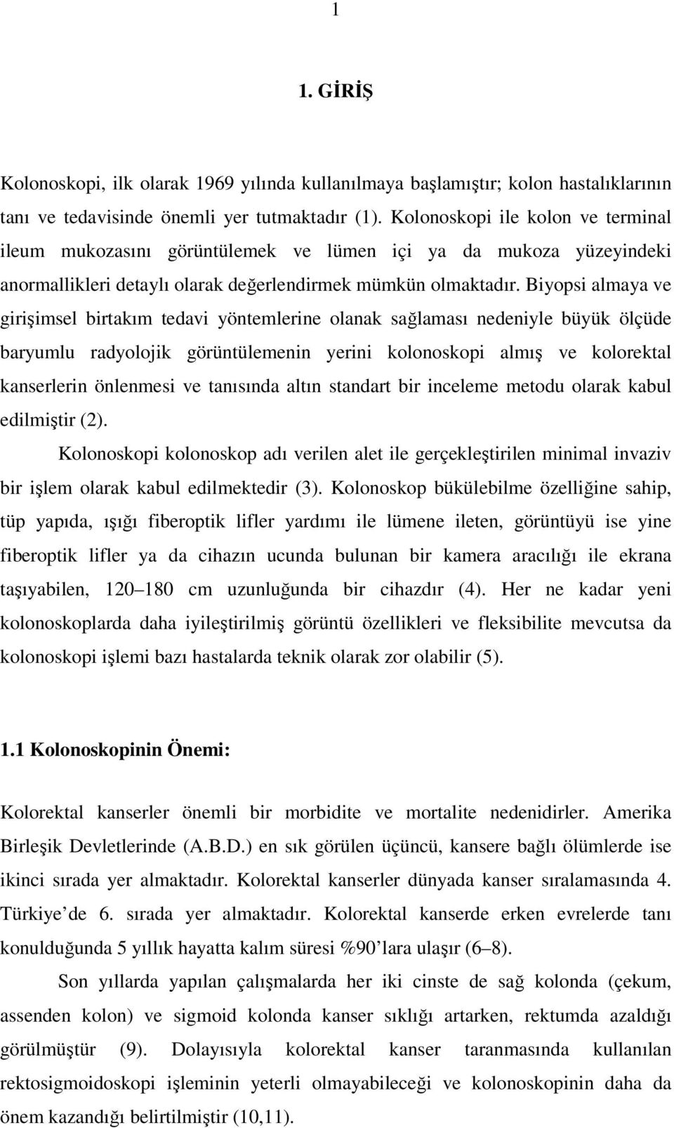 Biyopsi almaya ve girişimsel birtakım tedavi yöntemlerine olanak sağlaması nedeniyle büyük ölçüde baryumlu radyolojik görüntülemenin yerini kolonoskopi almış ve kolorektal kanserlerin önlenmesi ve