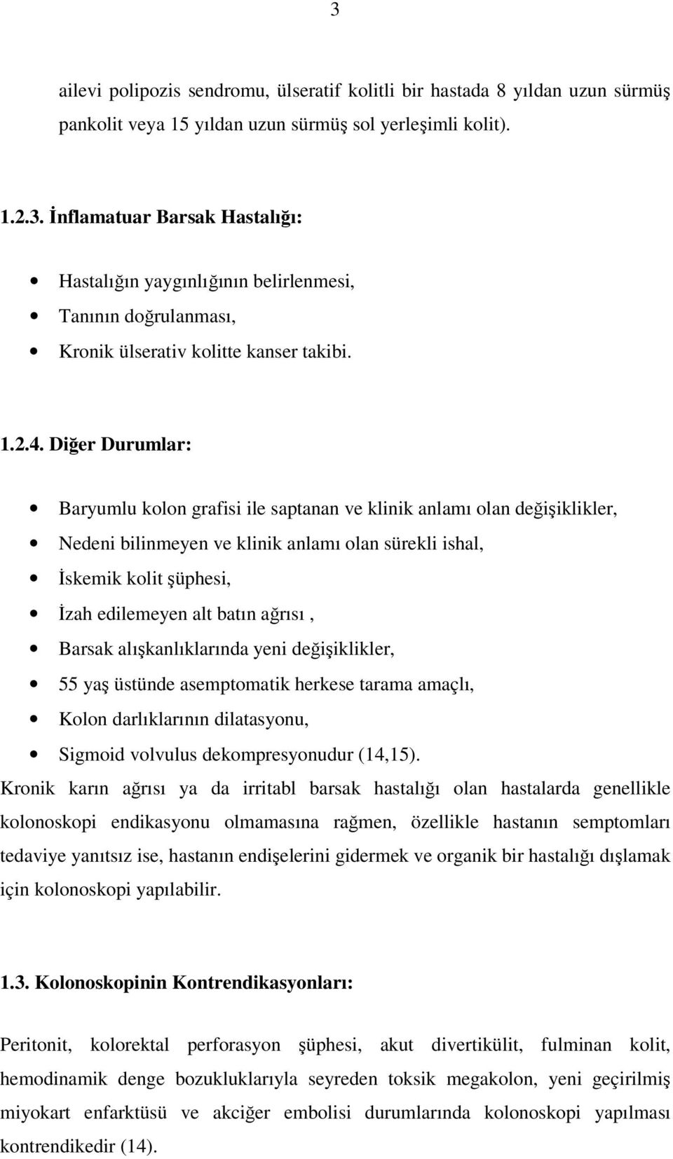 Diğer Durumlar: Baryumlu kolon grafisi ile saptanan ve klinik anlamı olan değişiklikler, Nedeni bilinmeyen ve klinik anlamı olan sürekli ishal, İskemik kolit şüphesi, İzah edilemeyen alt batın