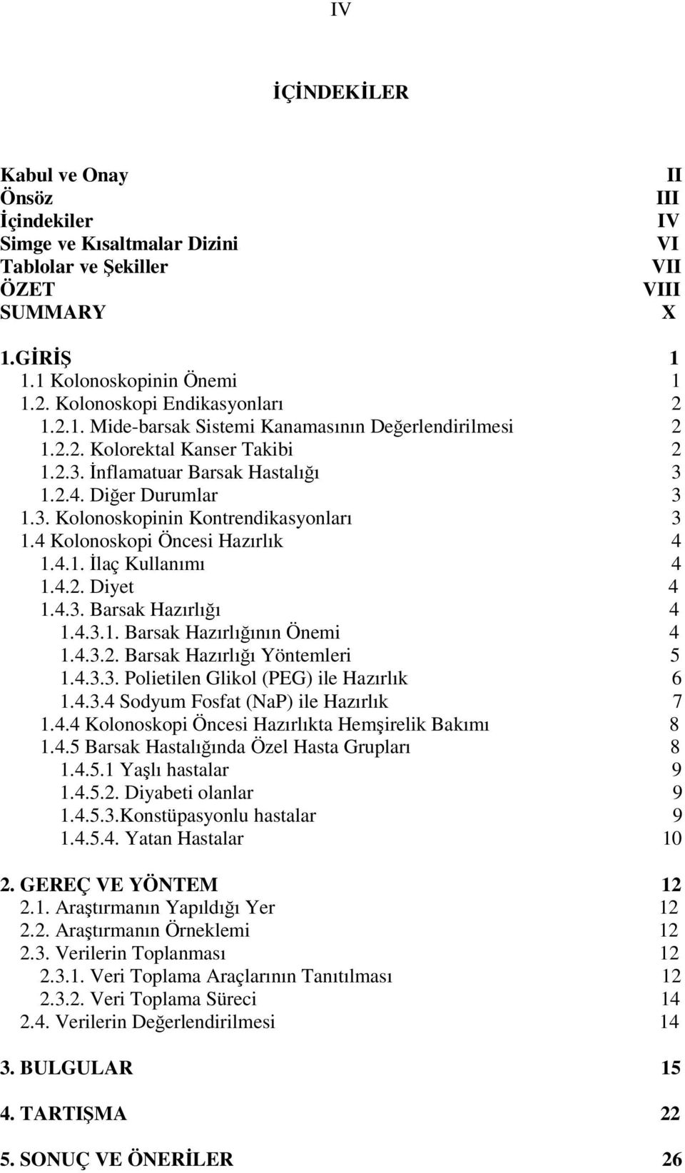 4 Kolonoskopi Öncesi Hazırlık 4 1.4.1. İlaç Kullanımı 4 1.4.2. Diyet 4 1.4.3. Barsak Hazırlığı 4 1.4.3.1. Barsak Hazırlığının Önemi 4 1.4.3.2. Barsak Hazırlığı Yöntemleri 5 1.4.3.3. Polietilen Glikol (PEG) ile Hazırlık 6 1.