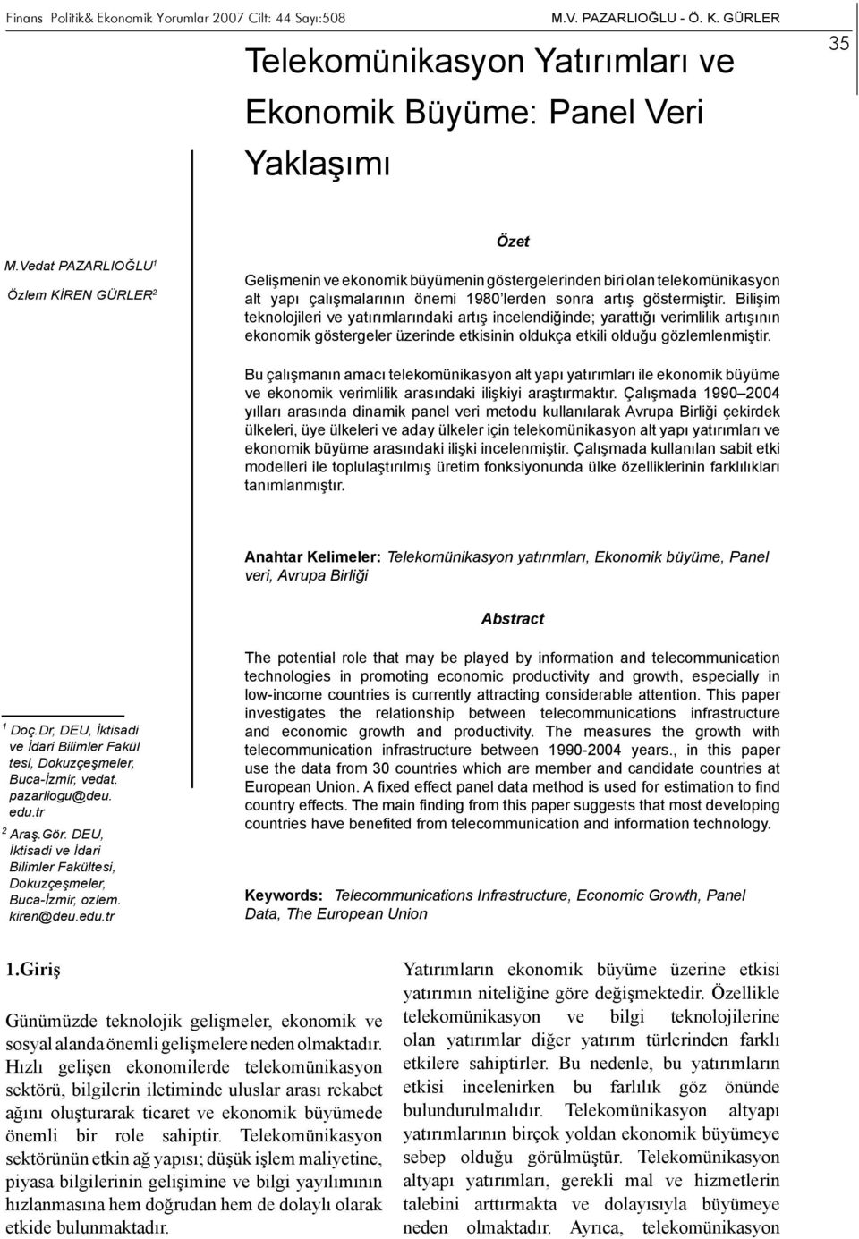 Bilişim teknolojileri ve yatırımlarındaki artış incelendiğinde; yarattığı verimlilik artışının ekonomik göstergeler üzerinde etkisinin oldukça etkili olduğu gözlemlenmiştir.