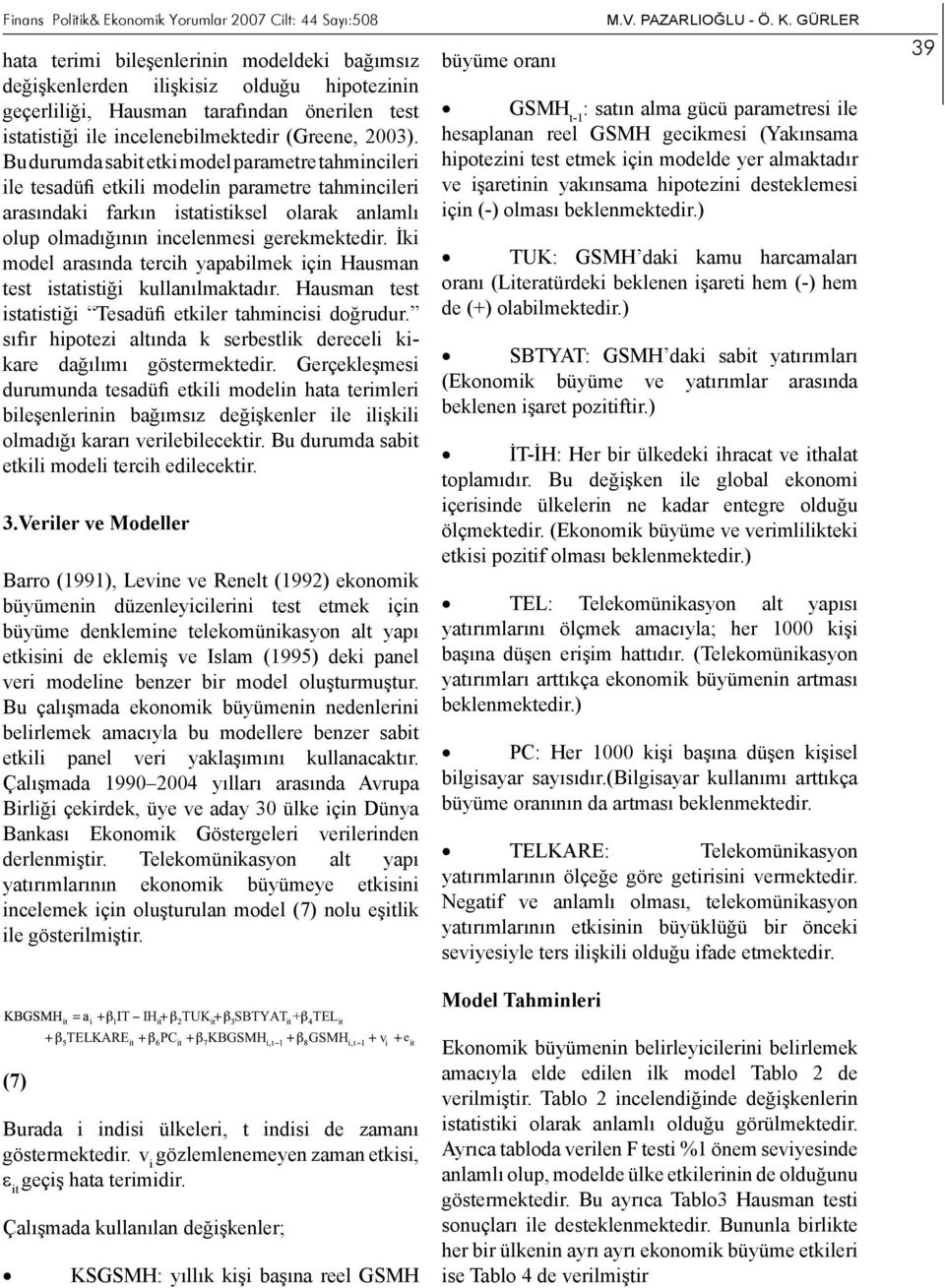 Bu durumda sab etki model parametre tahmincileri ile tesadüfi etkili modelin parametre tahmincileri arasındaki farkın istatistiksel olarak anlamlı olup olmadığının incelenmesi gerekmektedir.