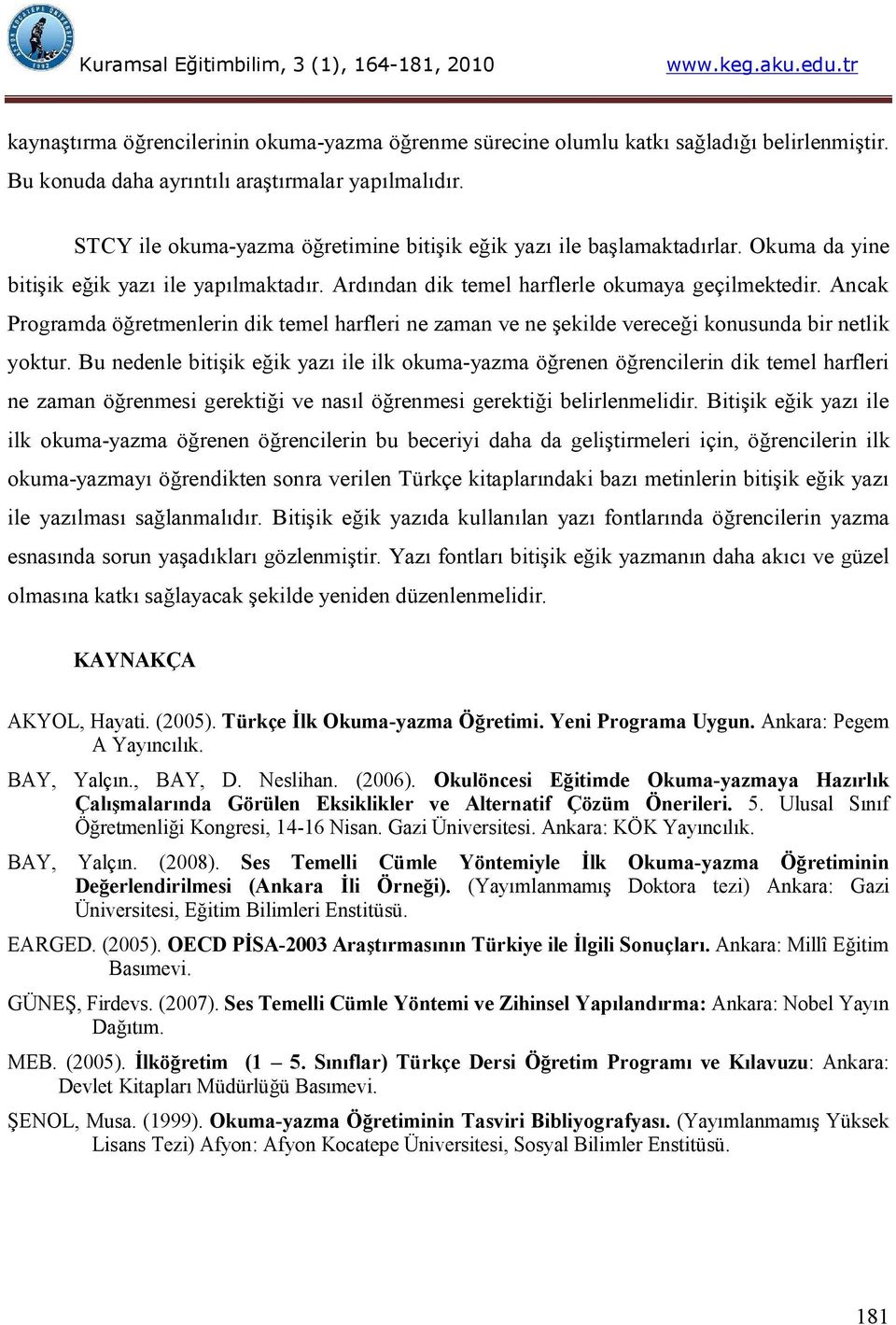 Ancak Programda öğretmenlerin dik temel harfleri ne zaman ve ne şekilde vereceği konusunda bir netlik yoktur.