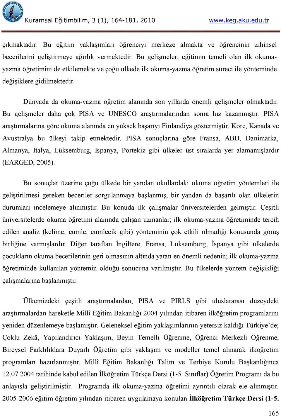 Dünyada da okuma-yazma öğretim alanında son yıllarda önemli gelişmeler olmaktadır. Bu gelişmeler daha çok PISA ve UNESCO araştırmalarından sonra hız kazanmıştır.