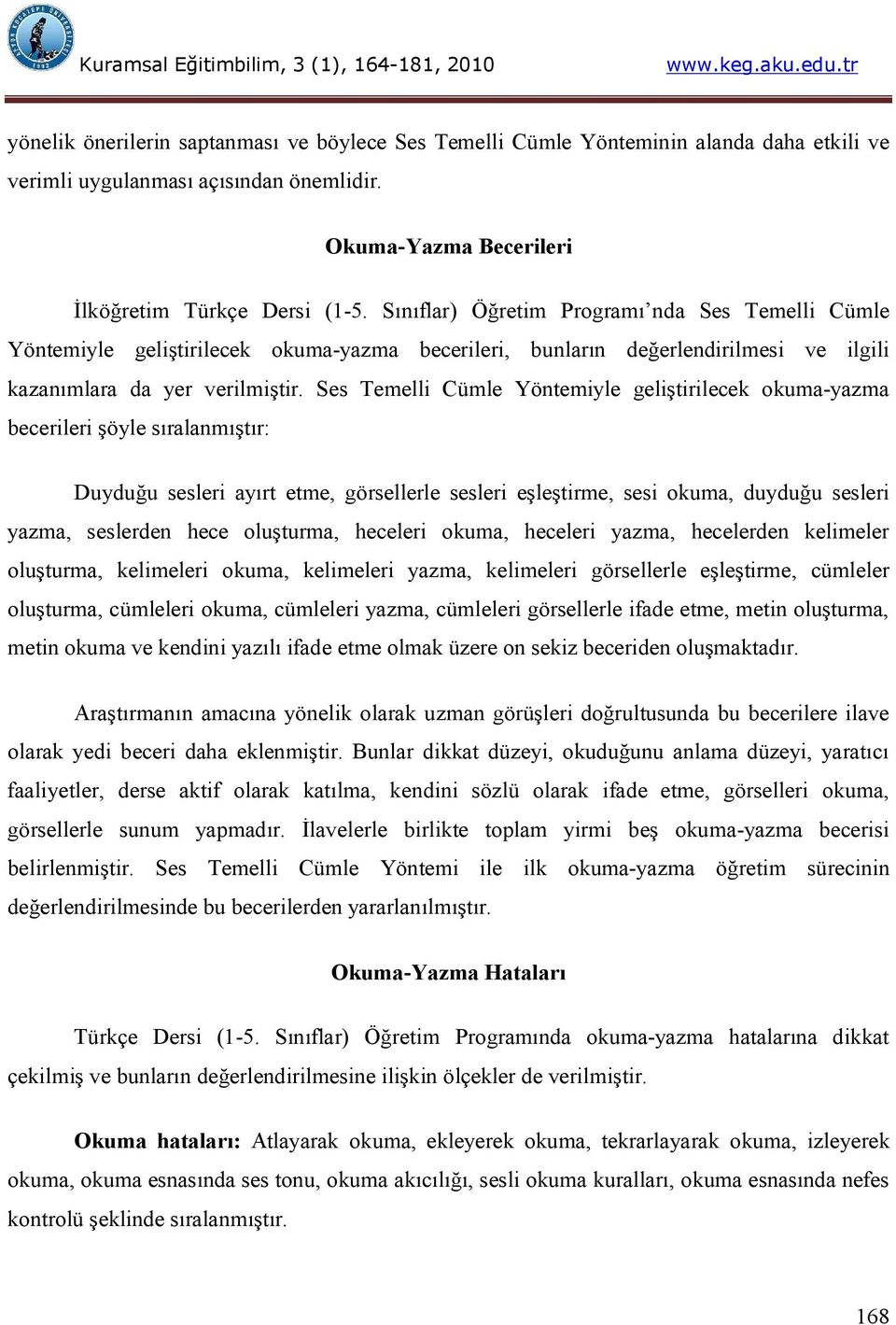 Ses Temelli Cümle Yöntemiyle geliştirilecek okuma-yazma becerileri şöyle sıralanmıştır: Duyduğu sesleri ayırt etme, görsellerle sesleri eşleştirme, sesi okuma, duyduğu sesleri yazma, seslerden hece