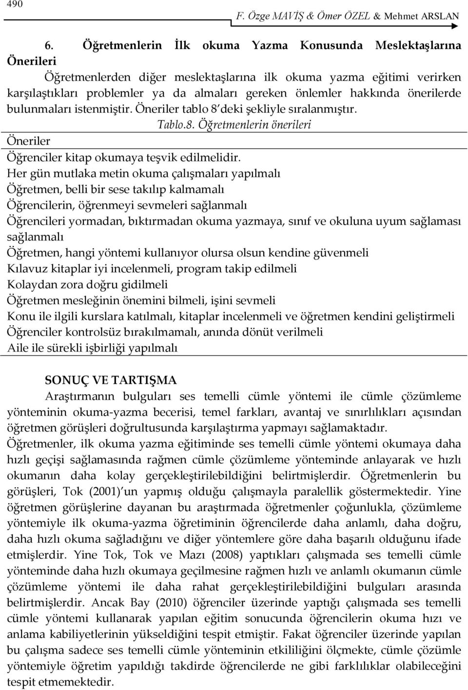 hakkında önerilerde bulunmaları istenmiştir. Öneriler tablo 8 deki şekliyle sıralanmıştır. Tablo.8. Öğretmenlerin önerileri Öneriler Öğrenciler kitap okumaya teşvik edilmelidir.